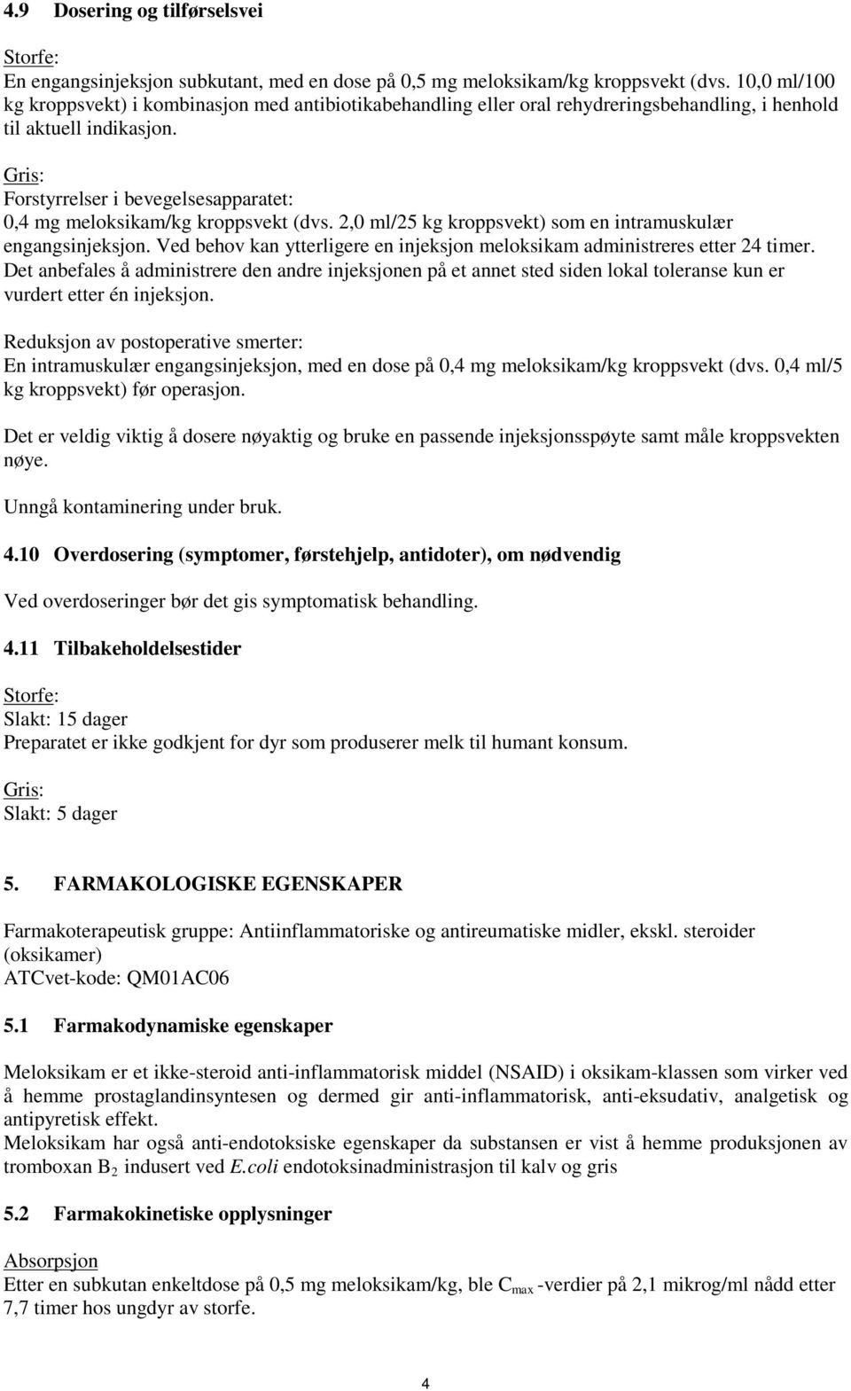 Gris: Forstyrrelser i bevegelsesapparatet: 0,4 mg meloksikam/kg kroppsvekt (dvs. 2,0 ml/25 kg kroppsvekt) som en intramuskulær engangsinjeksjon.