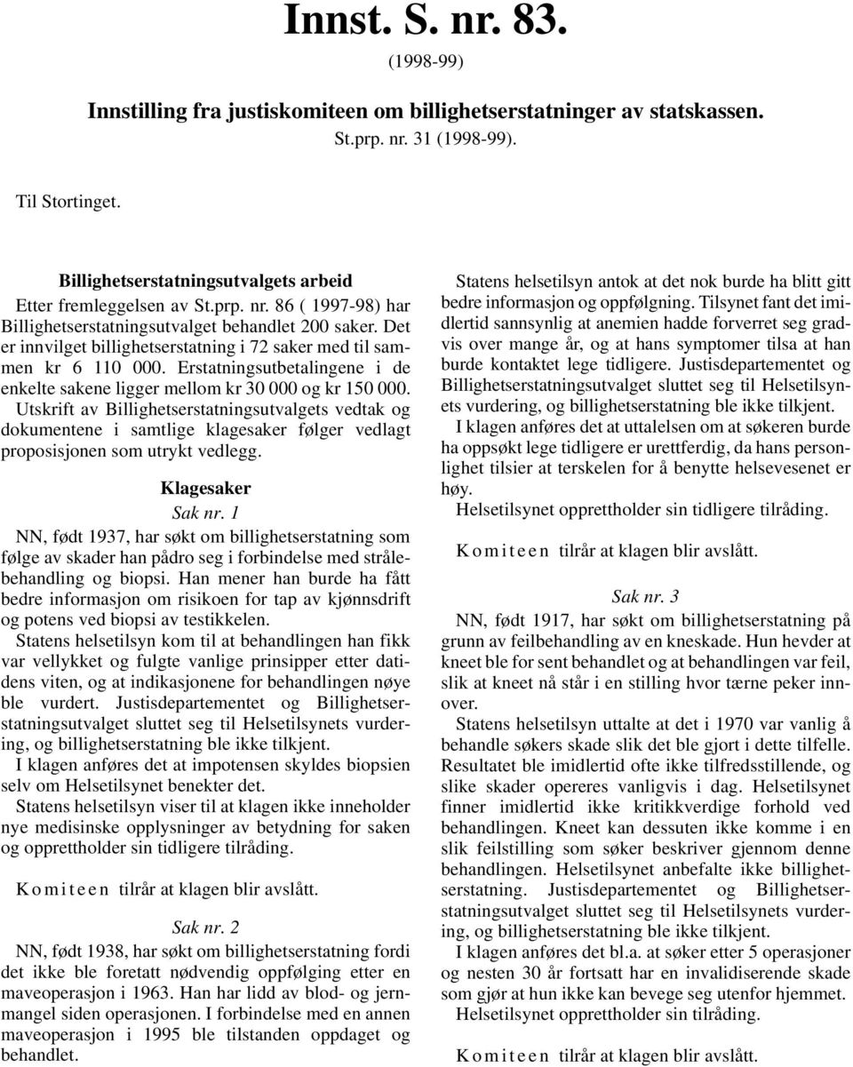 Det er innvilget billighetserstatning i 72 saker med til sammen kr 6 110 000. Erstatningsutbetalingene i de enkelte sakene ligger mellom kr 30 000 og kr 150 000.