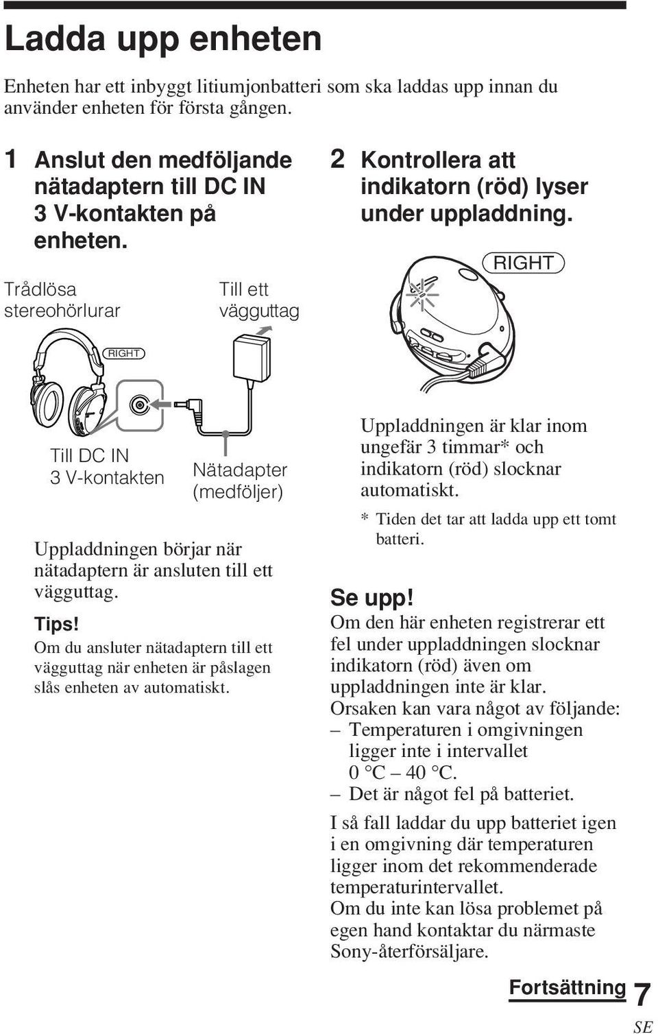 RIGHT RIGHT Till DC IN 3 V-kontakten Nätadapter (medföljer) Uppladdningen börjar när nätadaptern är ansluten till ett vägguttag. Tips!