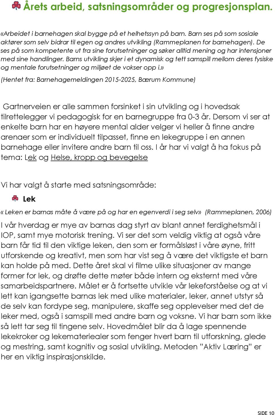 De ses på som kompetente ut fra sine forutsetninger og søker alltid mening og har intensjoner med sine handlinger.