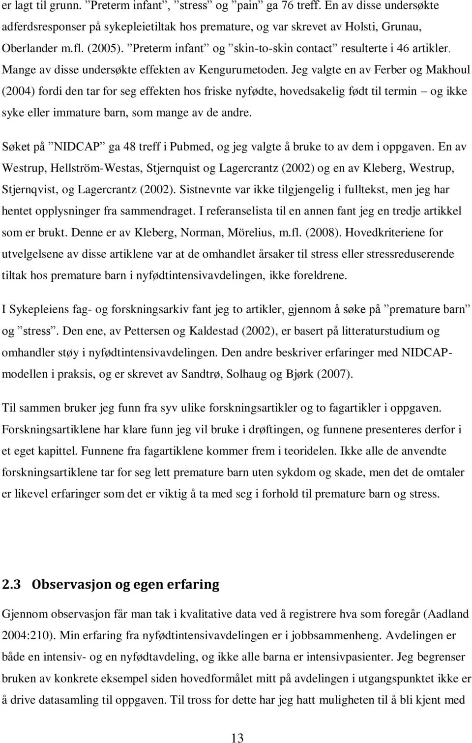 Jeg valgte en av Ferber og Makhoul (2004) fordi den tar for seg effekten hos friske nyfødte, hovedsakelig født til termin og ikke syke eller immature barn, som mange av de andre.