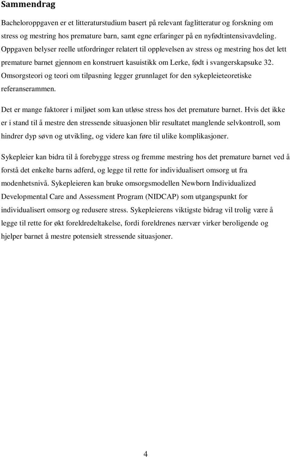 Omsorgsteori og teori om tilpasning legger grunnlaget for den sykepleieteoretiske referanserammen. Det er mange faktorer i miljøet som kan utløse stress hos det premature barnet.