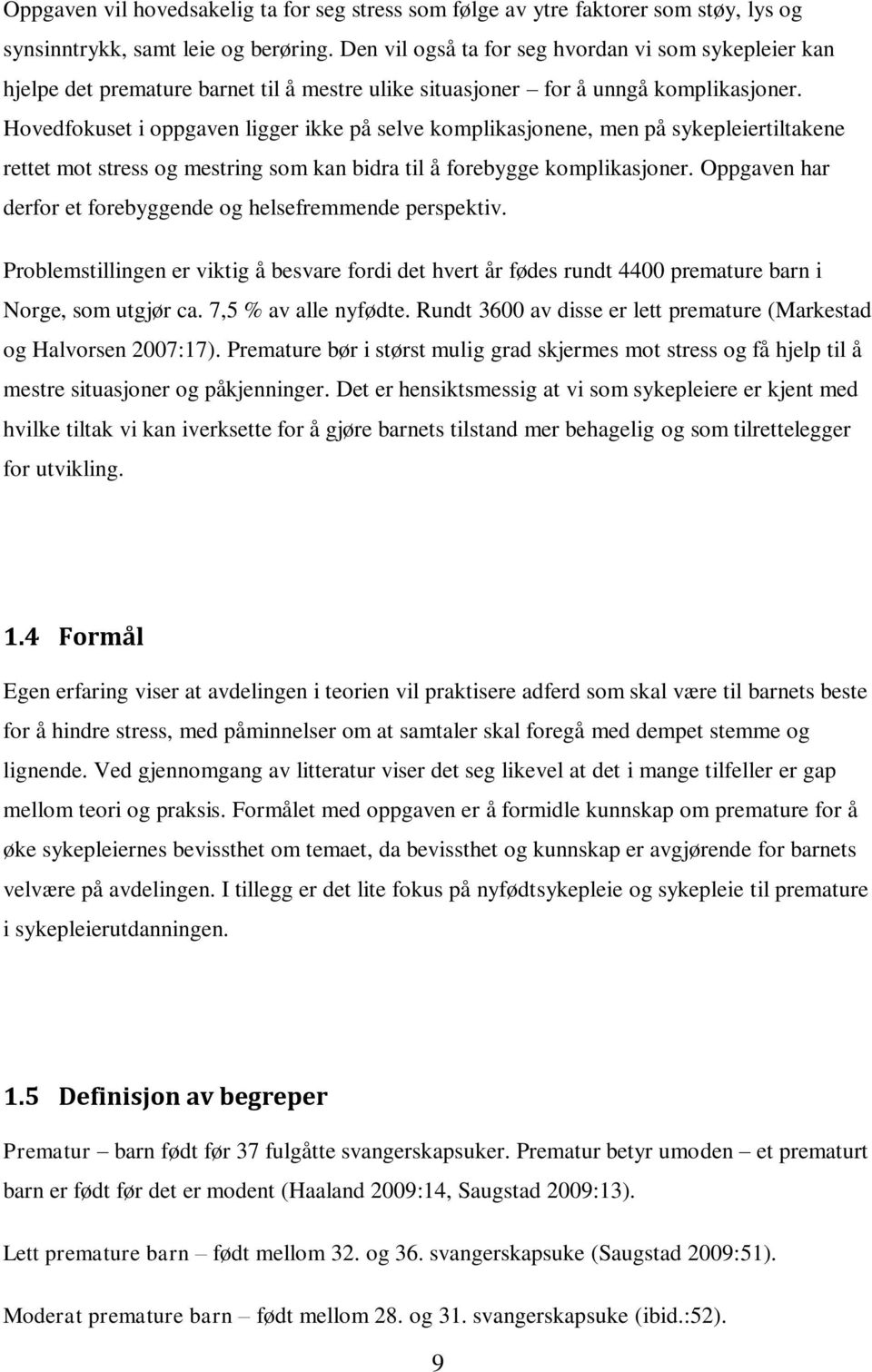 Hovedfokuset i oppgaven ligger ikke på selve komplikasjonene, men på sykepleiertiltakene rettet mot stress og mestring som kan bidra til å forebygge komplikasjoner.