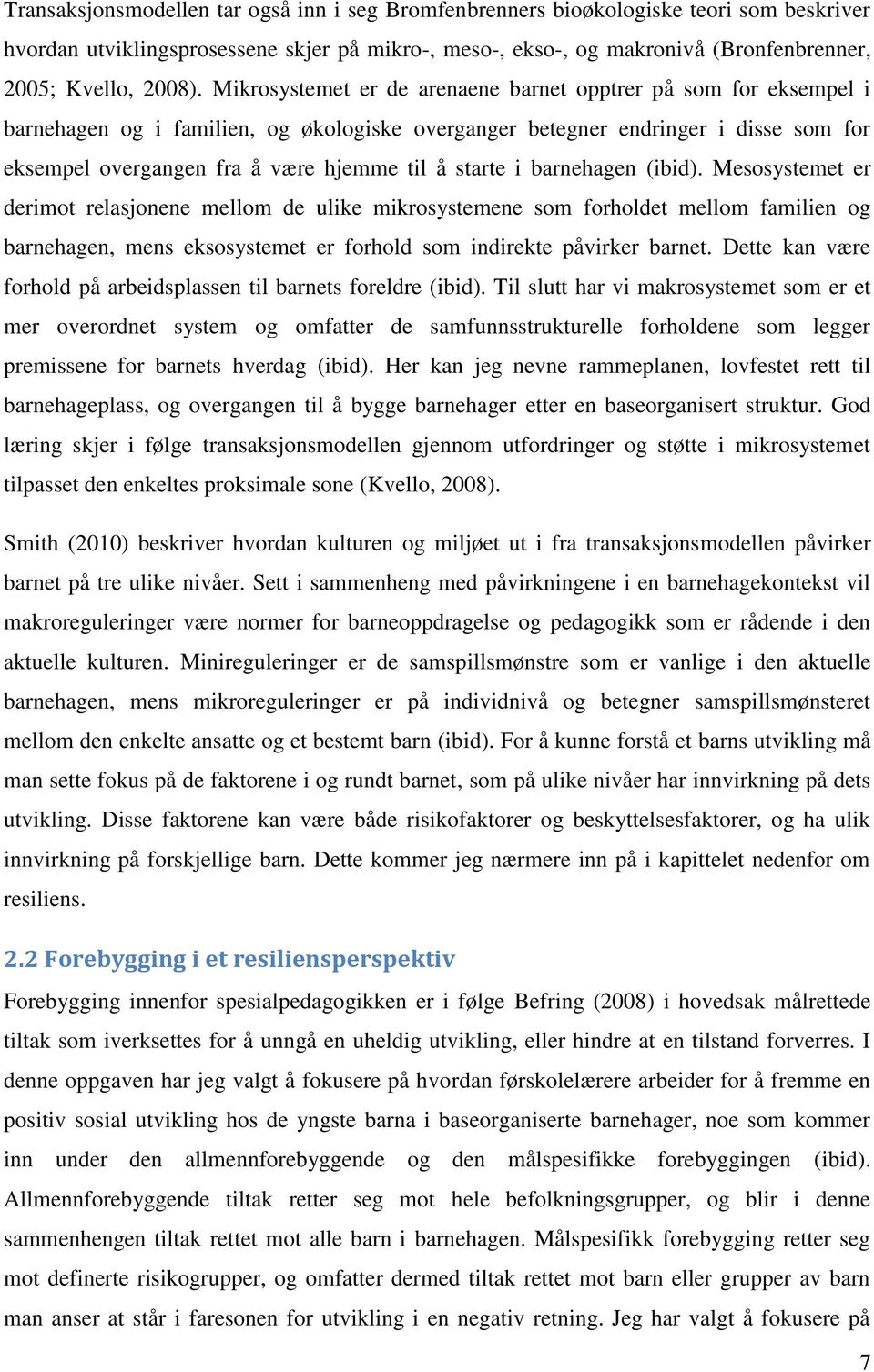 starte i barnehagen (ibid). Mesosystemet er derimot relasjonene mellom de ulike mikrosystemene som forholdet mellom familien og barnehagen, mens eksosystemet er forhold som indirekte påvirker barnet.