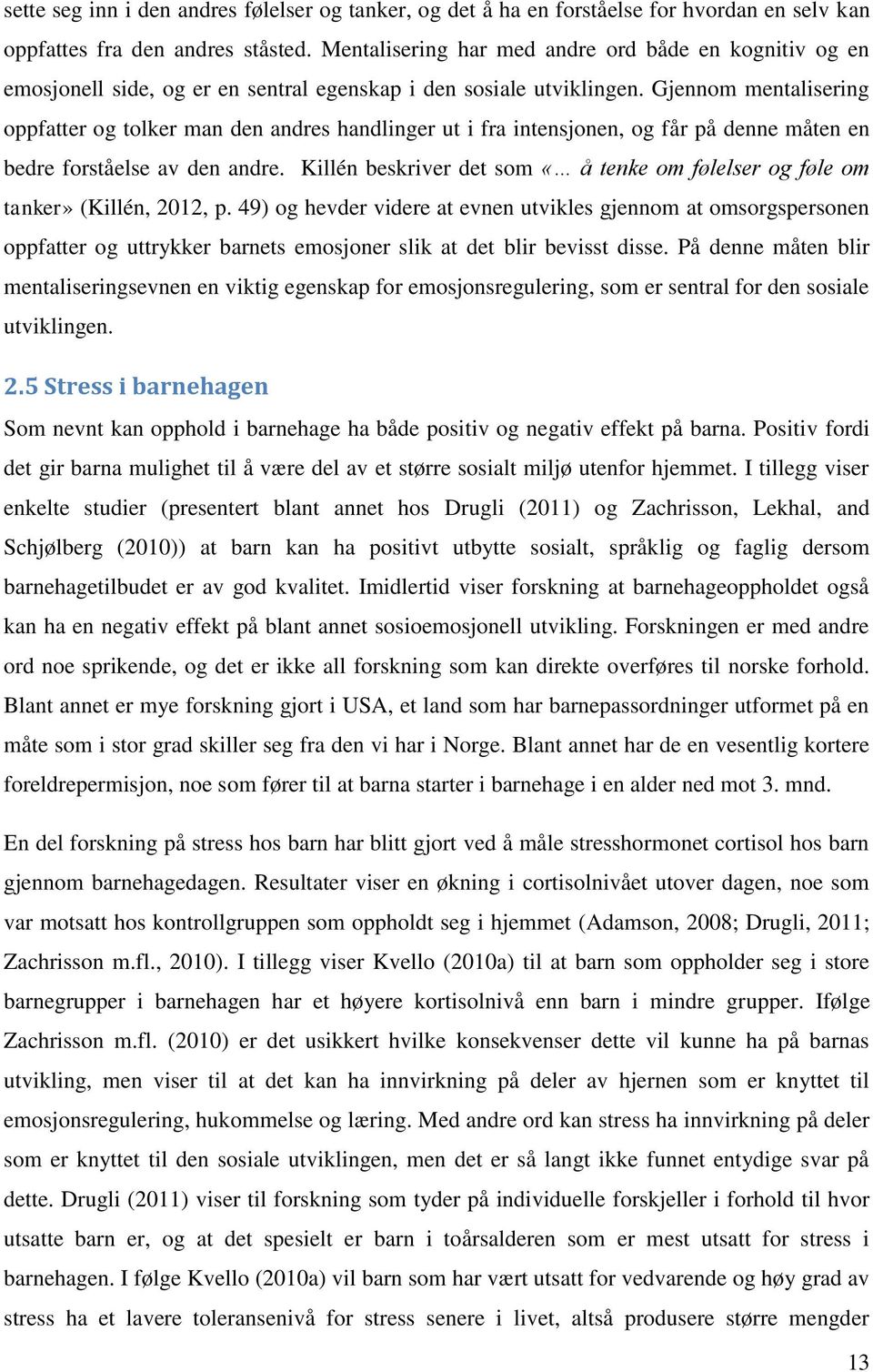 Gjennom mentalisering oppfatter og tolker man den andres handlinger ut i fra intensjonen, og får på denne måten en bedre forståelse av den andre.