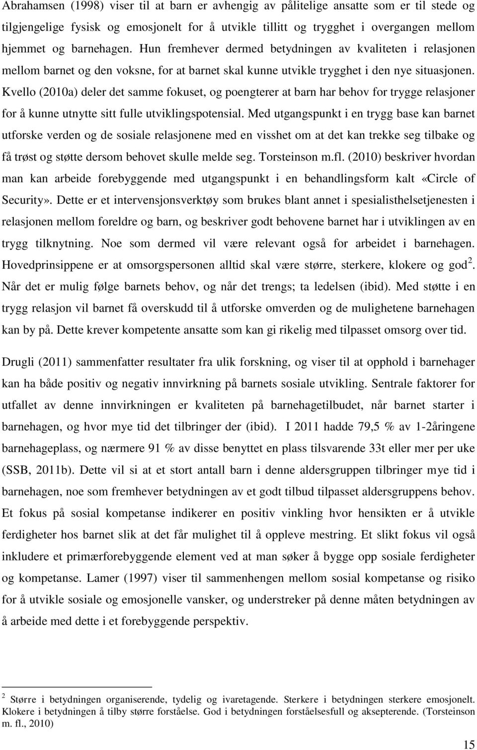 Kvello (2010a) deler det samme fokuset, og poengterer at barn har behov for trygge relasjoner for å kunne utnytte sitt fulle utviklingspotensial.