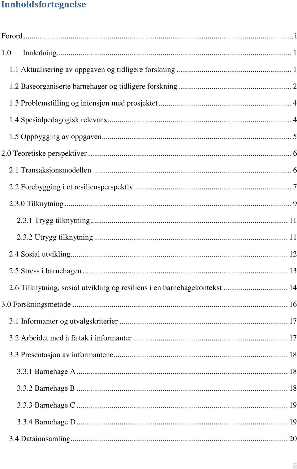 .. 7 2.3.0 Tilknytning... 9 2.3.1 Trygg tilknytning... 11 2.3.2 Utrygg tilknytning... 11 2.4 Sosial utvikling... 12 2.5 Stress i barnehagen... 13 2.