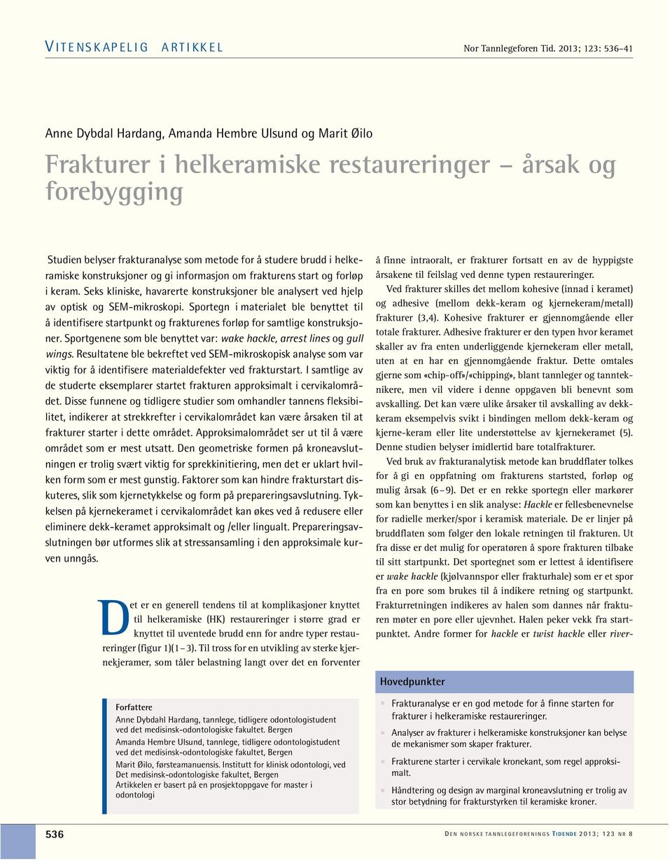 helkeramiske konstruksjoner og gi informasjon om frakturens start og forløp i keram. Seks kliniske, havarerte konstruksjoner ble analysert ved hjelp av optisk og SEM-mikroskopi.