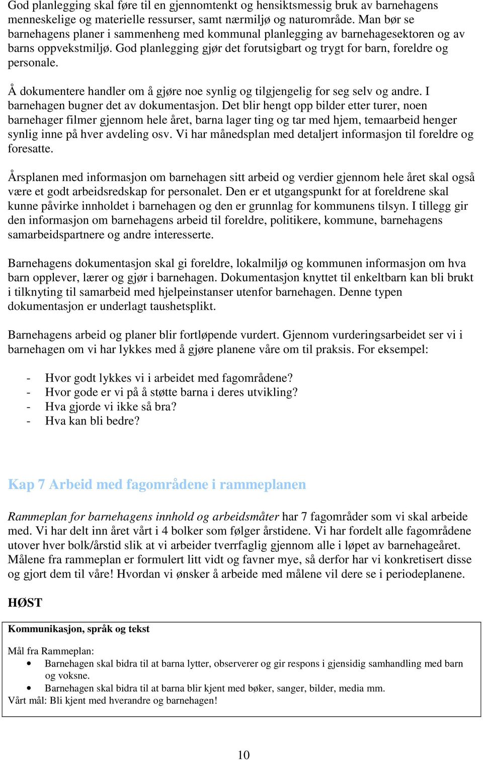 Å dokumentere handler om å gjøre noe synlig og tilgjengelig for seg selv og andre. I barnehagen bugner det av dokumentasjon.