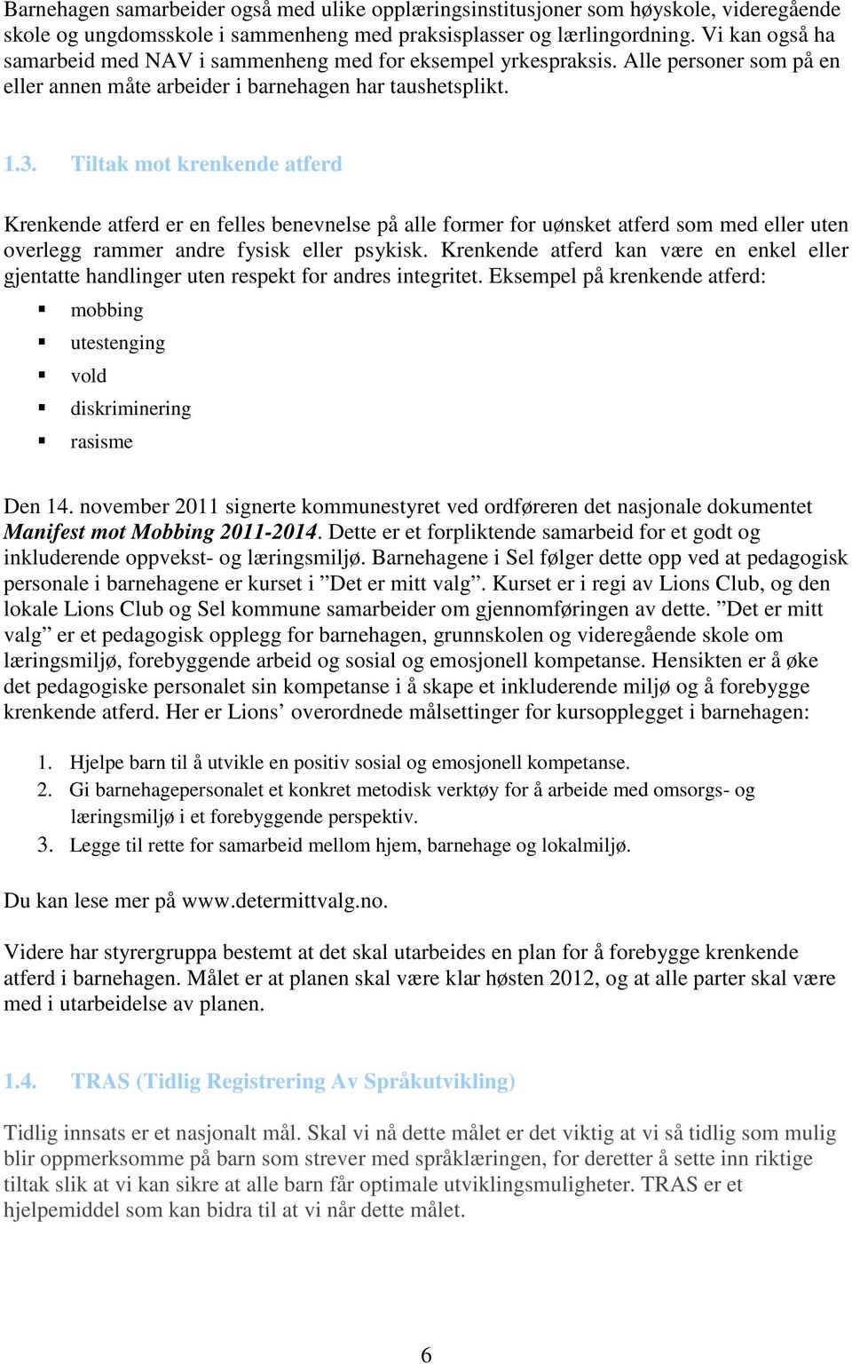 Tiltak mot krenkende atferd Krenkende atferd er en felles benevnelse på alle former for uønsket atferd som med eller uten overlegg rammer andre fysisk eller psykisk.