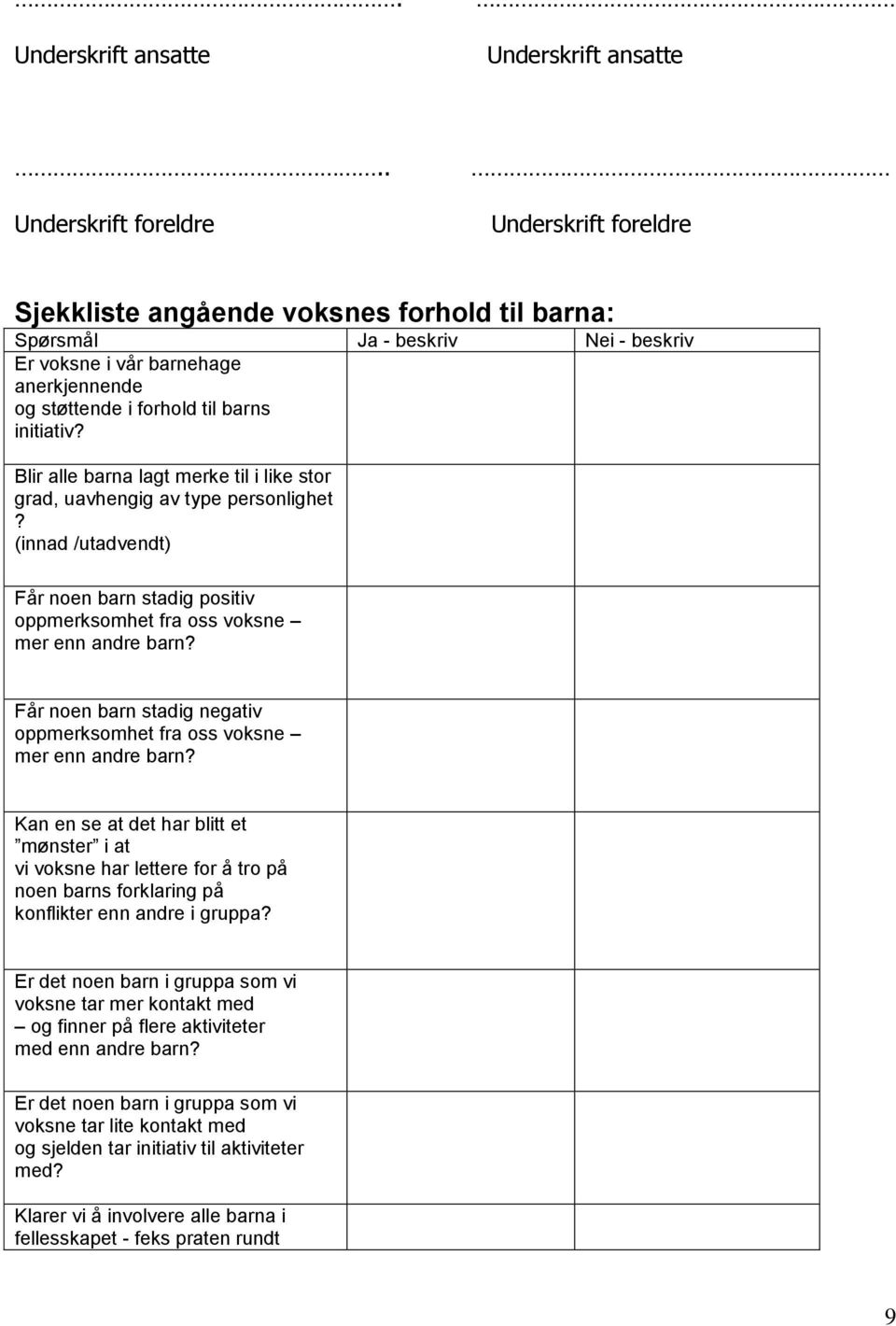 initiativ? Blir alle barna lagt merke til i like stor grad, uavhengig av type personlighet? (innad /utadvendt) Får noen barn stadig positiv oppmerksomhet fra oss voksne mer enn andre barn?