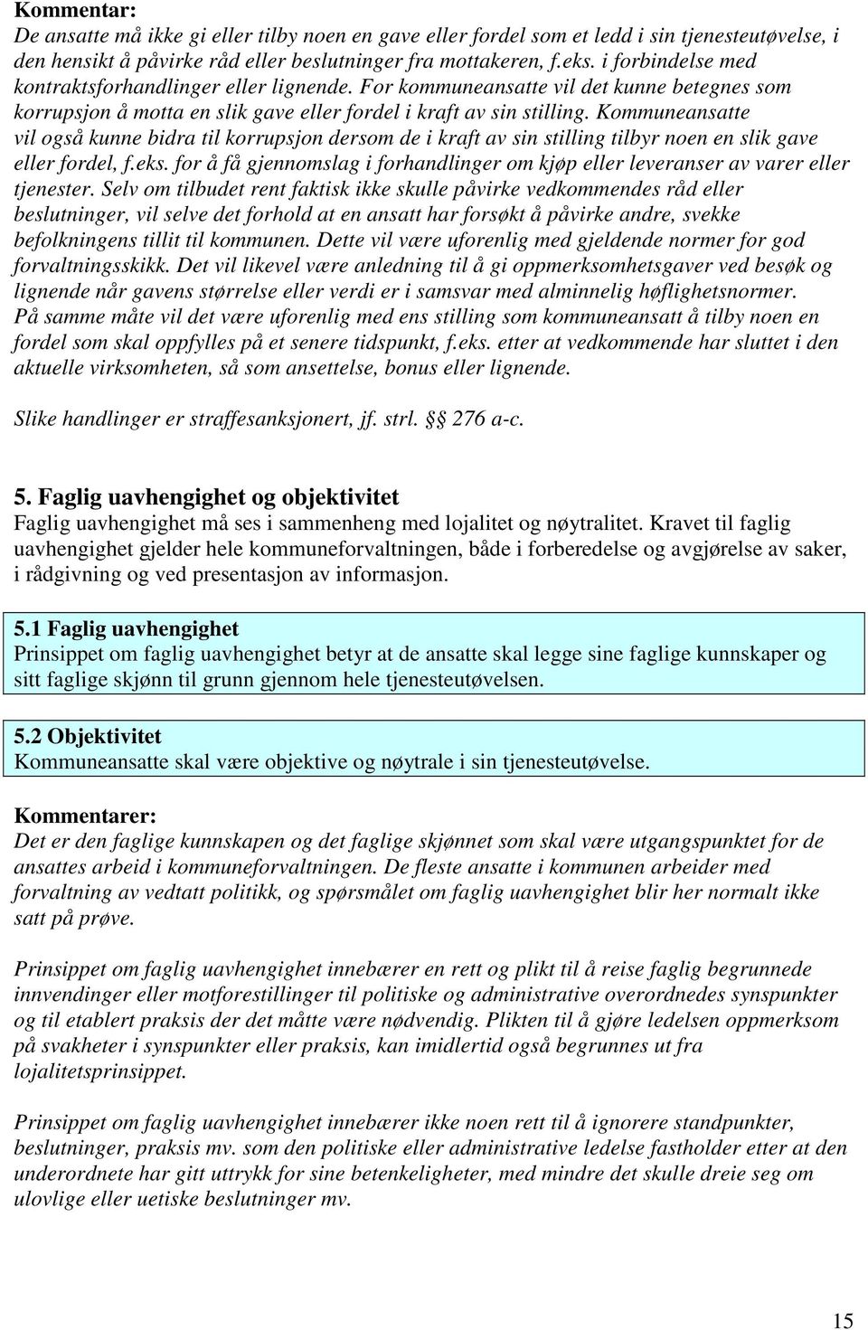 Kommuneansatte vil også kunne bidra til korrupsjon dersom de i kraft av sin stilling tilbyr noen en slik gave eller fordel, f.eks.