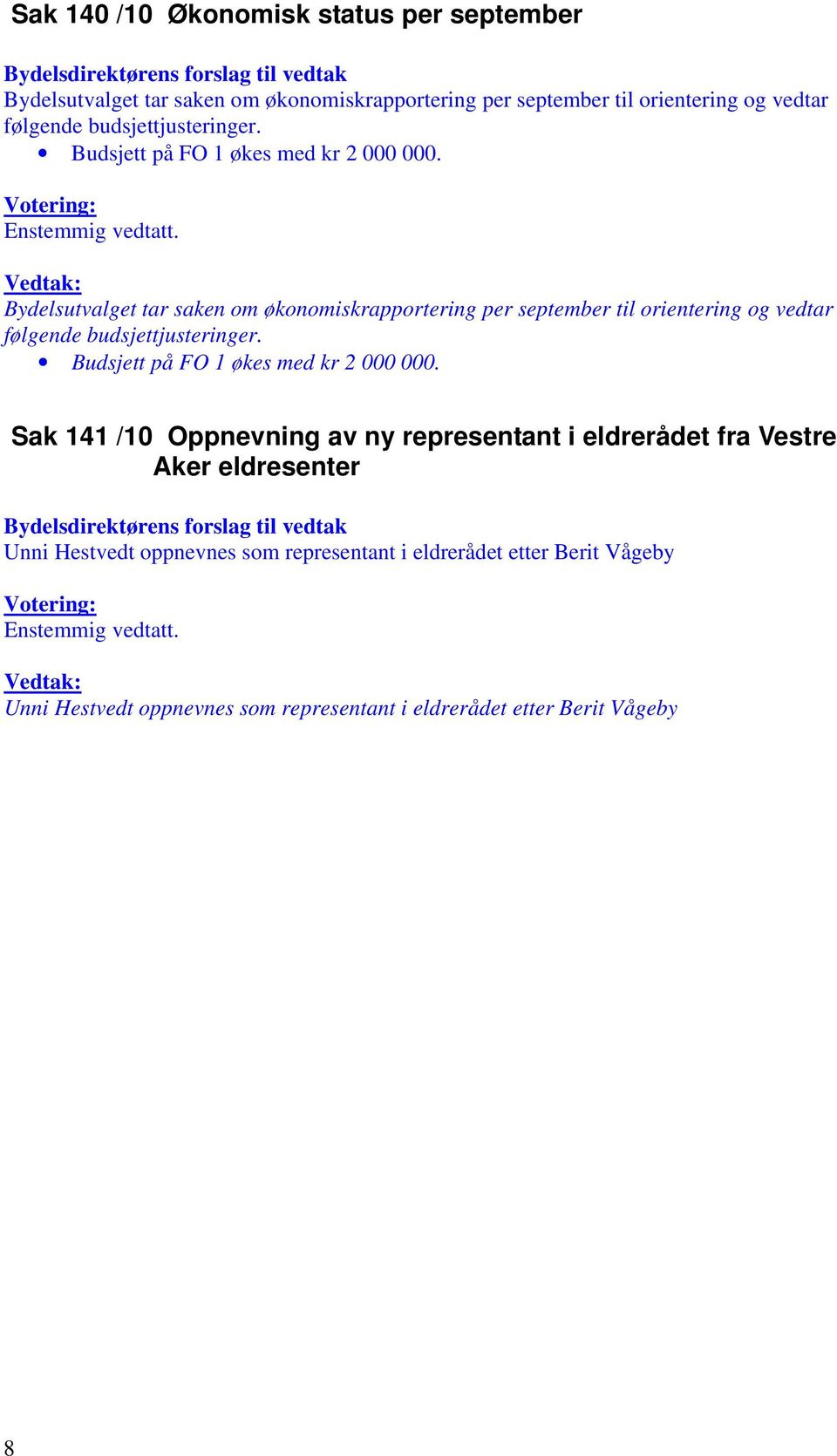 Bydelsutvalget tar saken om økonomiskrapportering per september til orientering og vedtar følgende  Sak 141 /10 Oppnevning av ny representant i