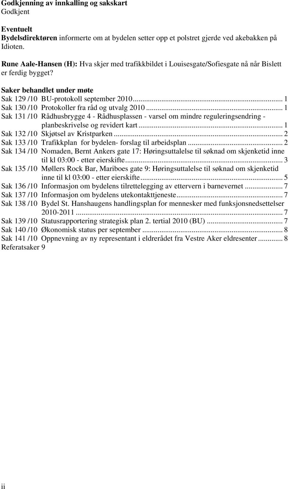 .. 1 Sak 130 /10 Protokoller fra råd og utvalg 2010... 1 Sak 131 /10 Rådhusbrygge 4 - Rådhusplassen - varsel om mindre reguleringsendring - planbeskrivelse og revidert kart.