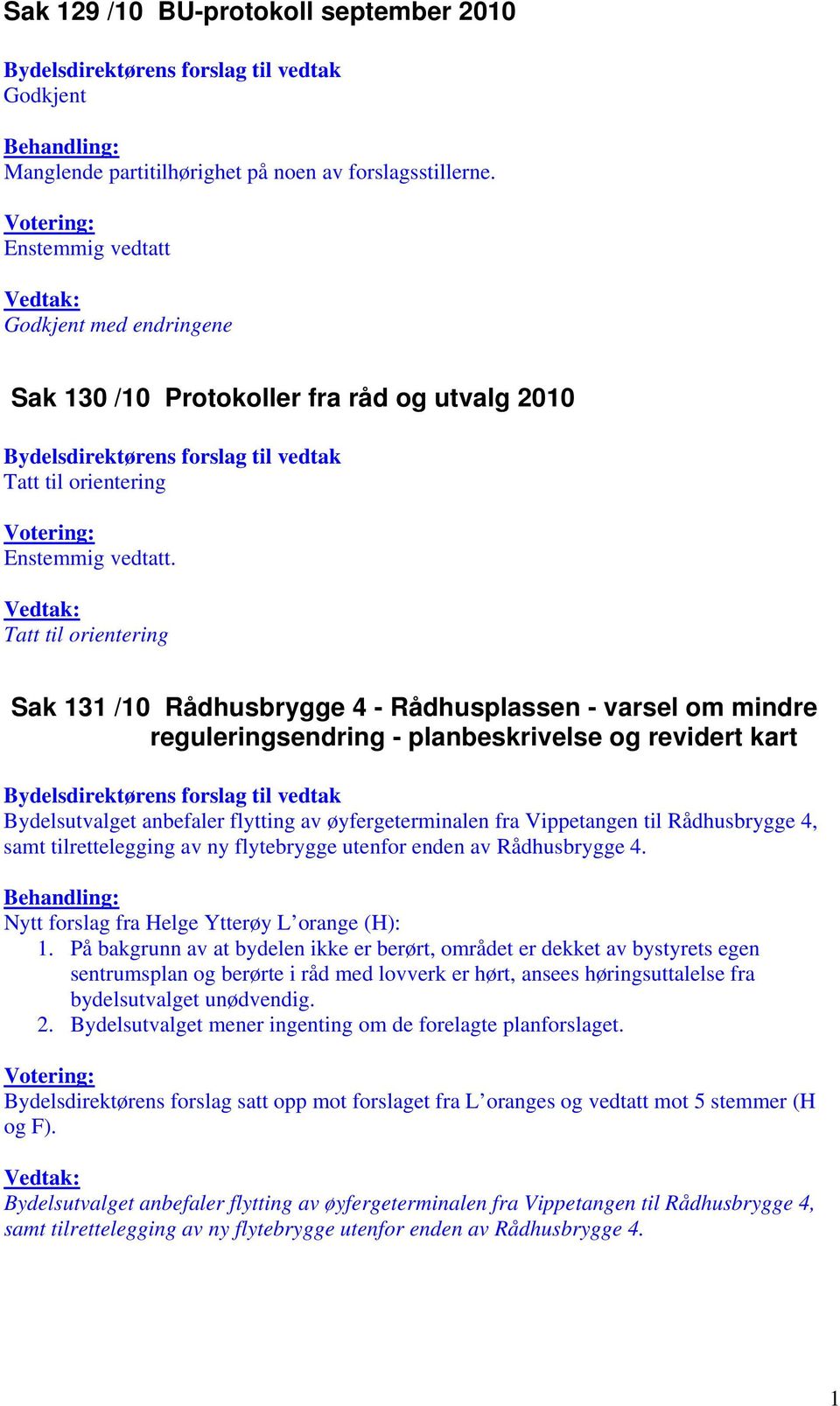 reguleringsendring - planbeskrivelse og revidert kart Bydelsutvalget anbefaler flytting av øyfergeterminalen fra Vippetangen til Rådhusbrygge 4, samt tilrettelegging av ny flytebrygge utenfor enden