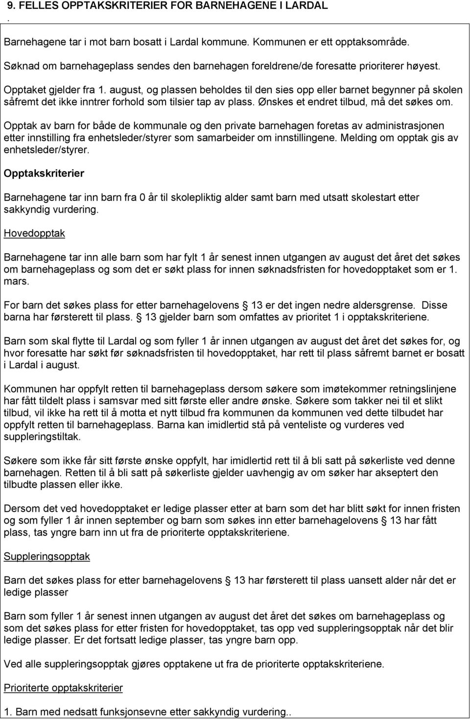 august, og plassen beholdes til den sies opp eller barnet begynner på skolen såfremt det ikke inntrer forhold som tilsier tap av plass. Ønskes et endret tilbud, må det søkes om.