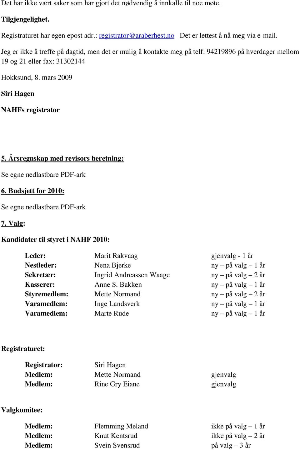 Årsregnskap med revisors beretning: Se egne nedlastbare PDF-ark 6. Budsjett for 2010: Se egne nedlastbare PDF-ark 7.