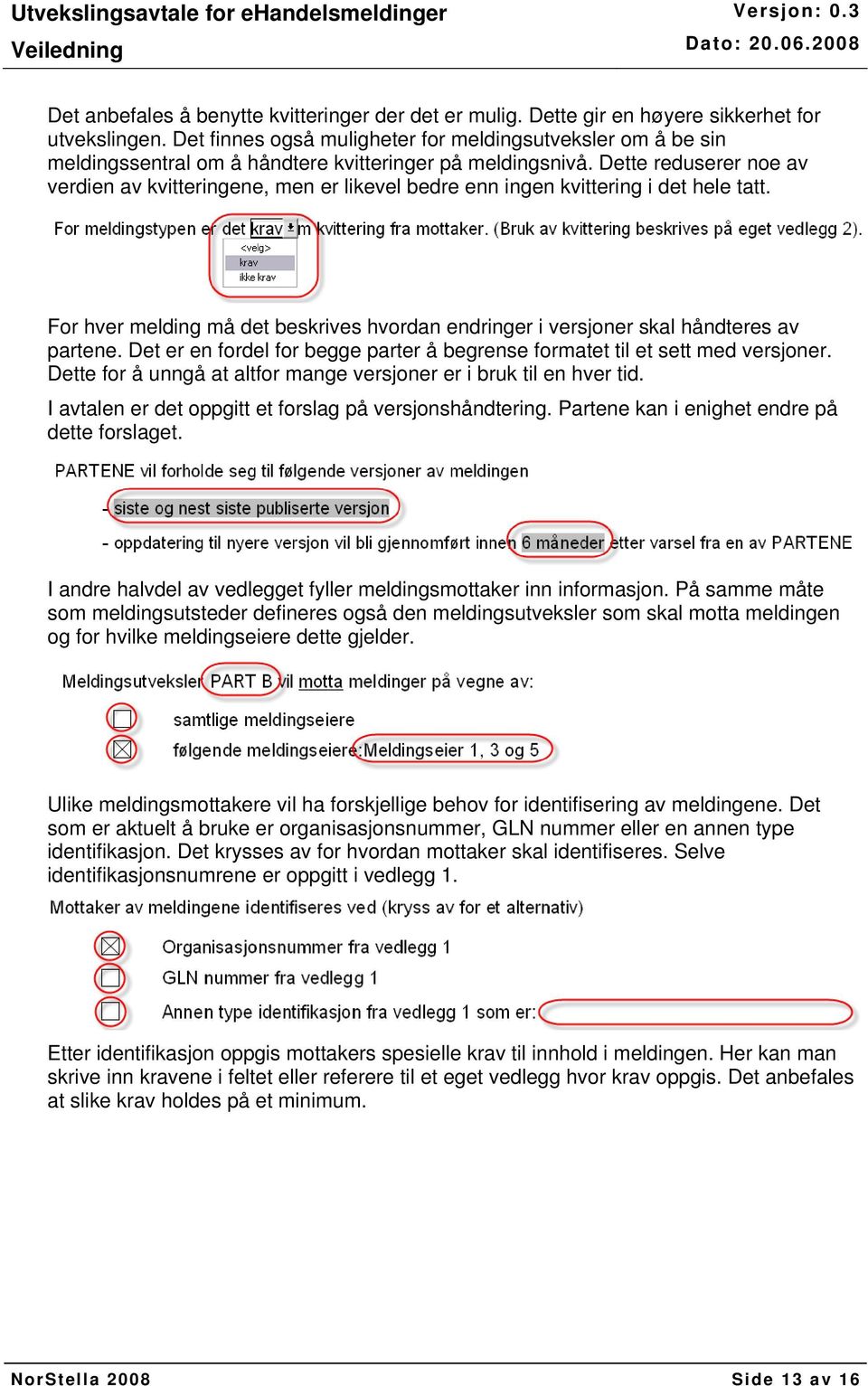 Dette reduserer noe av verdien av kvitteringene, men er likevel bedre enn ingen kvittering i det hele tatt. For hver melding må det beskrives hvordan endringer i versjoner skal håndteres av partene.