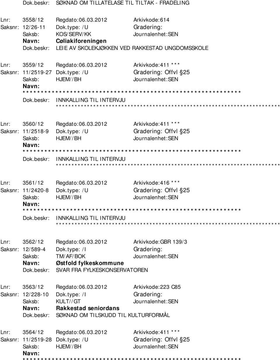 2012 Arkivkode:411 *** Saksnr: 11/2519-27 Dok.type: /U Gradering: Offvl 25 Saksb: HJEM//BH Journalenhet:SEN Dok.beskr: INNKALLING TIL INTERVJU ************ Lnr: 3560/12 Regdato:06.03.