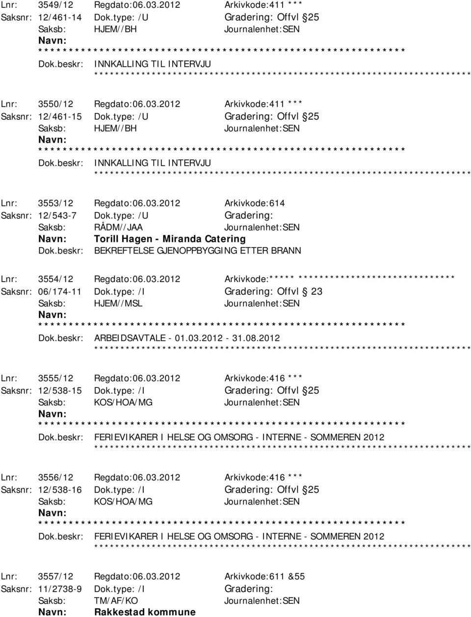 beskr: INNKALLING TIL INTERVJU ************ Lnr: 3553/12 Regdato:06.03.2012 Arkivkode:614 Saksnr: 12/543-7 Dok.