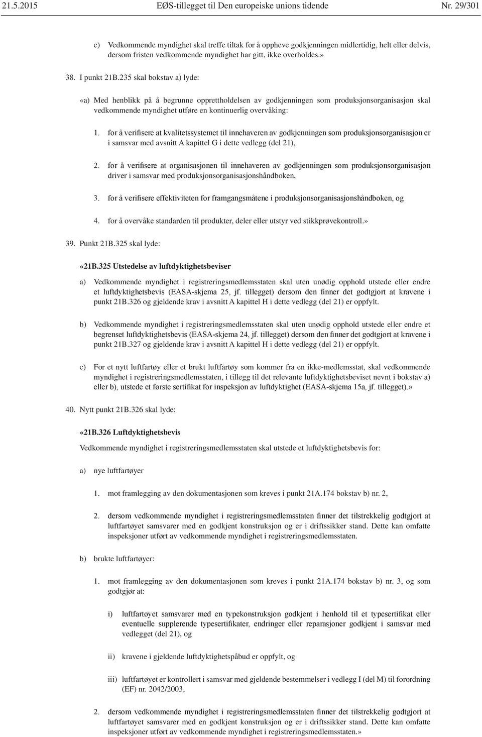 avsnitt A kapittel G i dette vedlegg (del 21), driver i samsvar med produksjonsorganisasjonshåndboken, 4. for å overvåke standarden til produkter, deler eller utstyr ved stikkprøvekontroll.» 39.