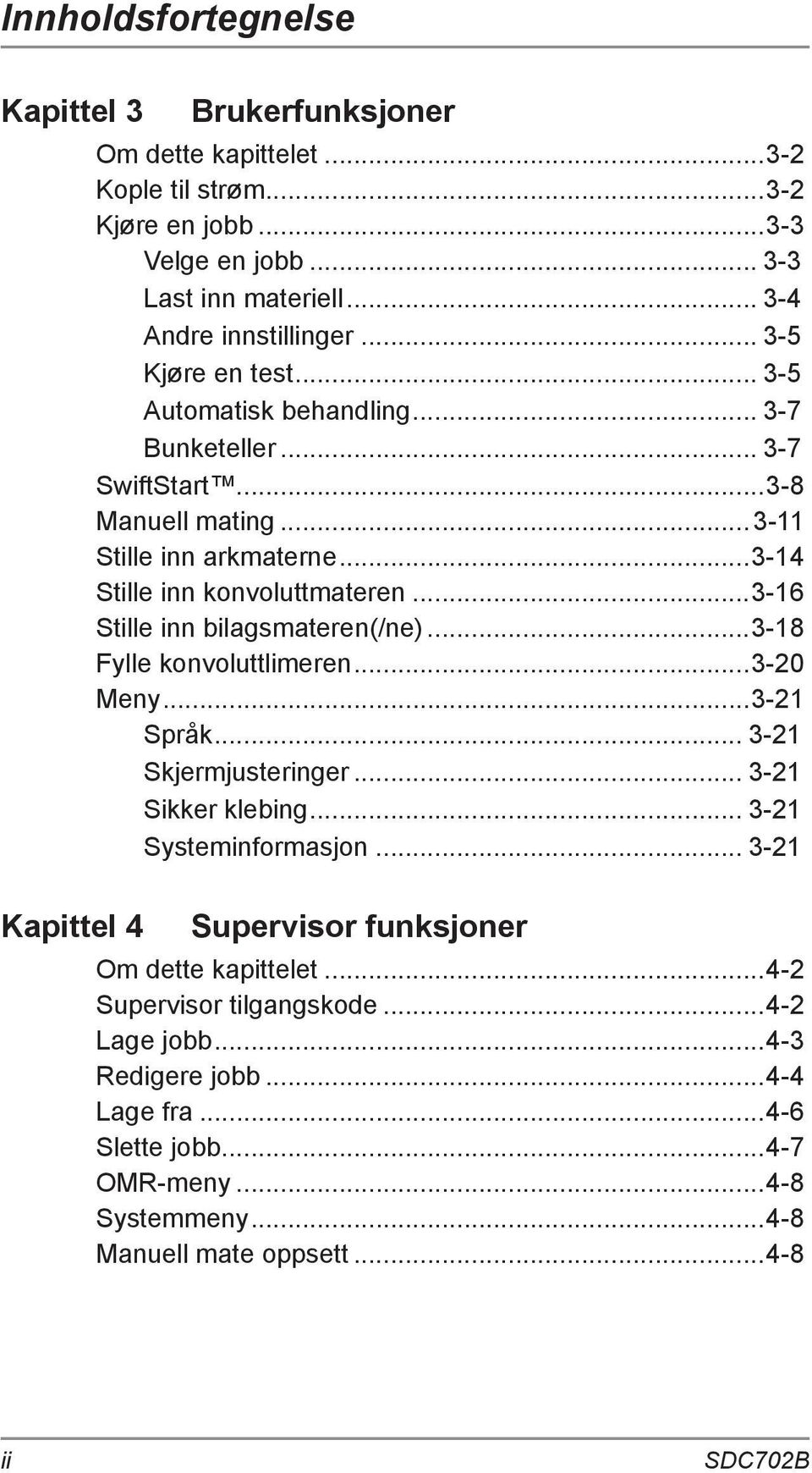 ..3-14 Stille inn konvoluttmateren...3-16 Stille inn bilagsmateren(/ne)...3-18 Fylle konvoluttlimeren...3-20 Meny...3-21 Språk... 3-21 Skjermjusteringer... 3-21 Sikker klebing.