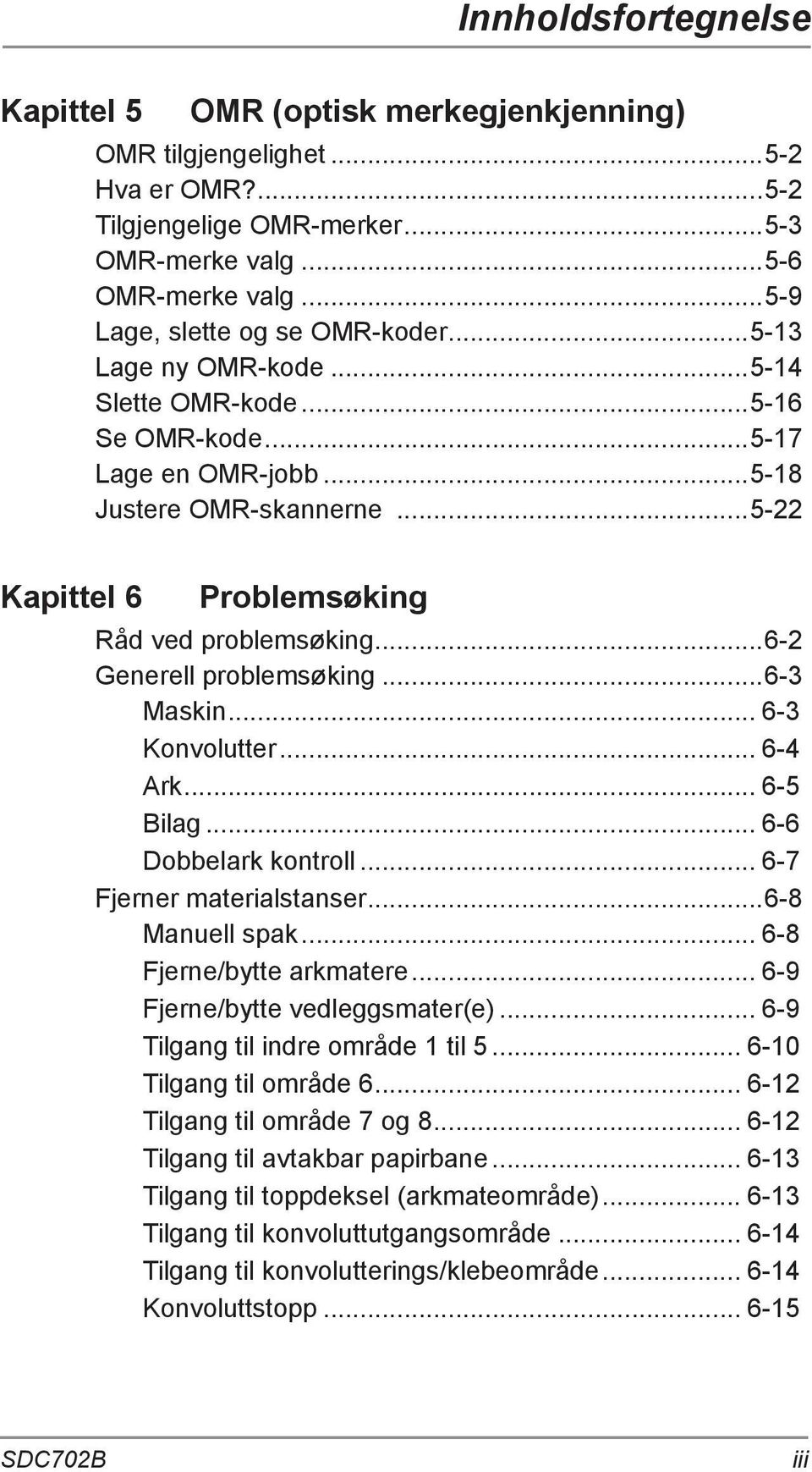 ..5-22 Kapittel 6 Problemsøking Råd ved problemsøking...6-2 Generell problemsøking...6-3 Maskin... 6-3 Konvolutter... 6-4 Ark... 6-5 Bilag... 6-6 Dobbelark kontroll... 6-7 Fjerner materialstanser.