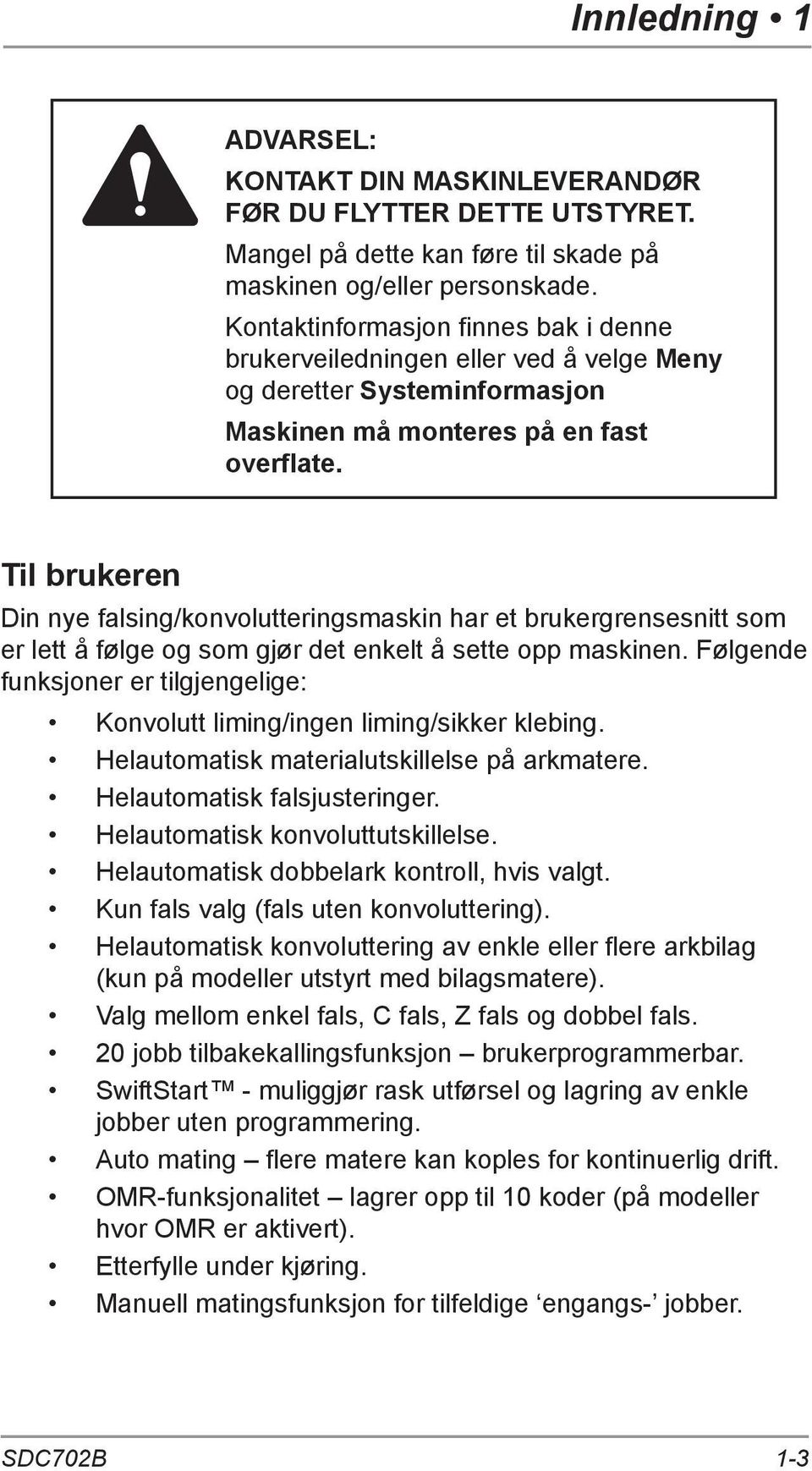 Til brukeren Din nye falsing/konvolutteringsmaskin har et brukergrensesnitt som er lett å følge og som gjør det enkelt å sette opp maskinen.