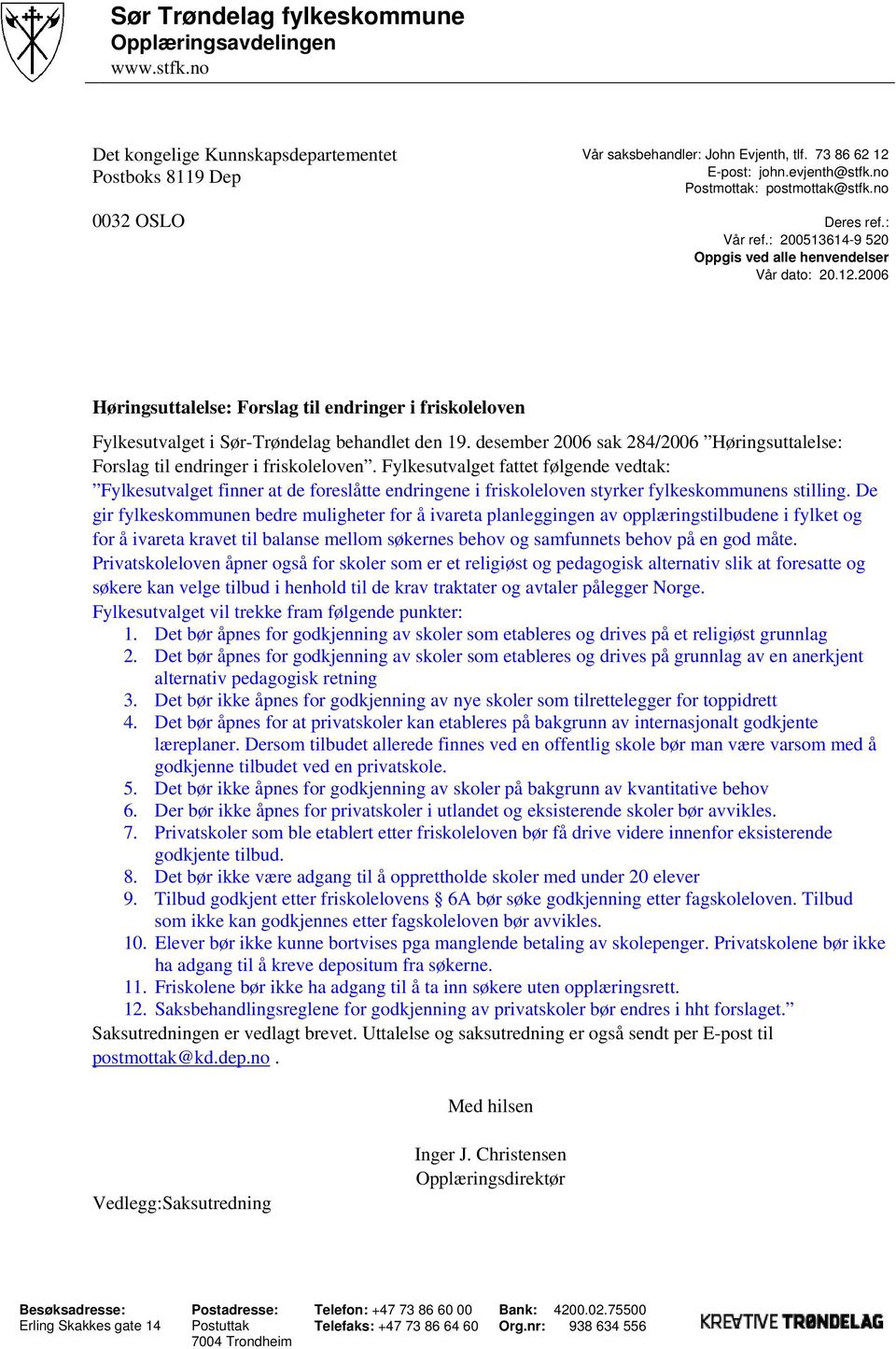 2006 Høringsuttalelse: Forslag til endringer i friskoleloven Fylkesutvalget i Sør-Trøndelag behandlet den 19. desember 2006 sak 284/2006 Høringsuttalelse: Forslag til endringer i friskoleloven.