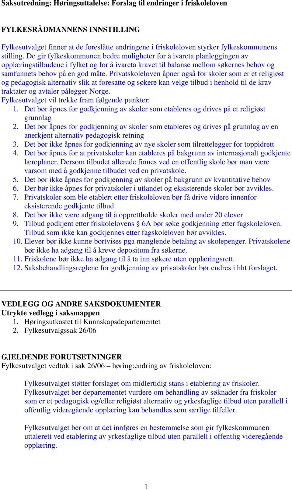 Privatskoleloven åpner også for skoler som er et religiøst og pedagogisk alternativ slik at foresatte og søkere kan velge tilbud i henhold til de krav traktater og avtaler pålegger Norge.