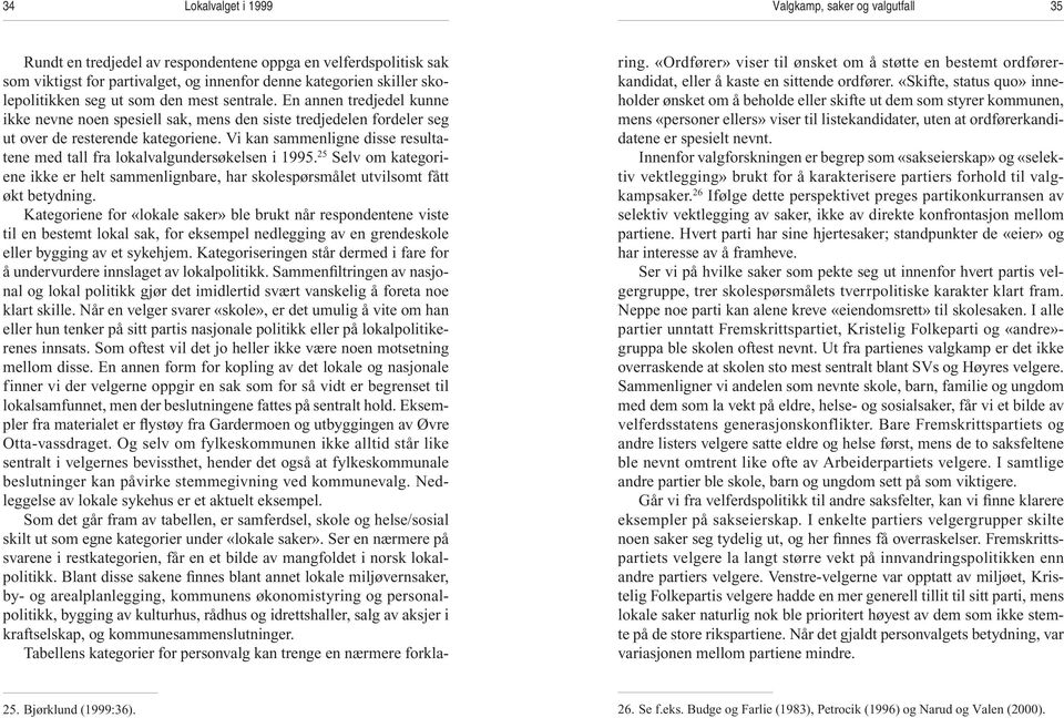 Vi kan sammenligne disse resultatene med tall fra lokalvalgundersøkelsen i 1995. 25 Selv om kategoriene ikke er helt sammenlignbare, har skolespørsmålet utvilsomt fått økt betydning.