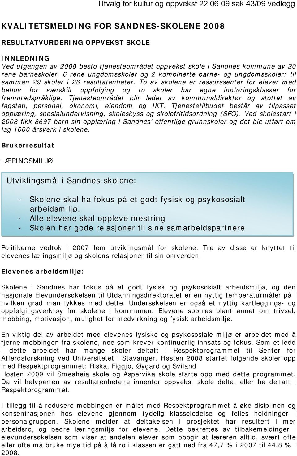 barneskoler, 6 rene ungdomsskoler og 2 kombinerte barne- og ungdomsskoler: til sammen 29 skoler i 26 resultatenheter.