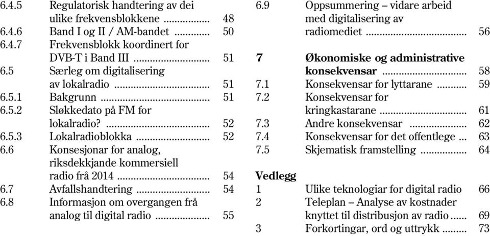 .. 54 6.7 Avfallshandtering... 54 6.8 Informasjon om overgangen frå analog til digital radio... 55 6.9 Oppsummering vidare arbeid med digitalisering av radiomediet.