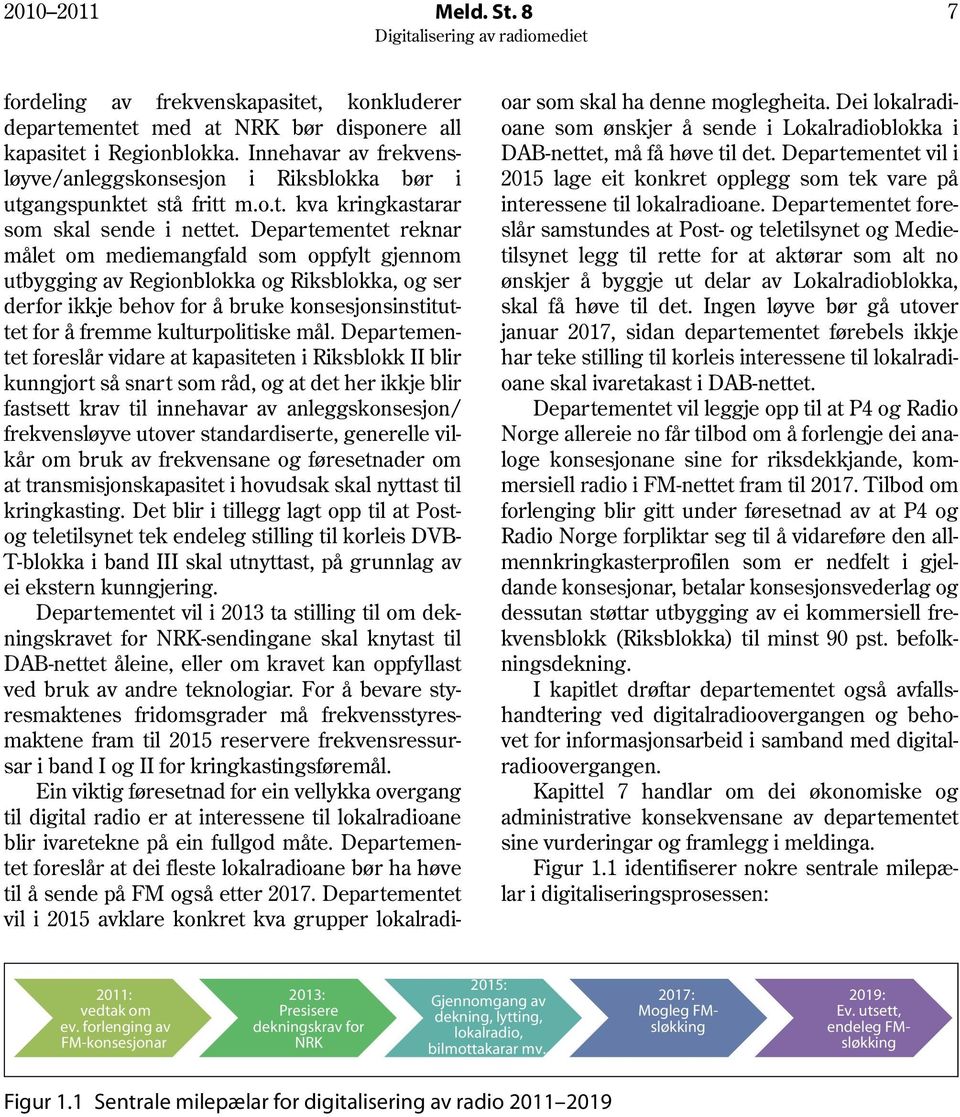 Departementet reknar målet om mediemangfald som oppfylt gjennom utbygging av Regionblokka og Riksblokka, og ser derfor ikkje behov for å bruke konsesjonsinstituttet for å fremme kulturpolitiske mål.