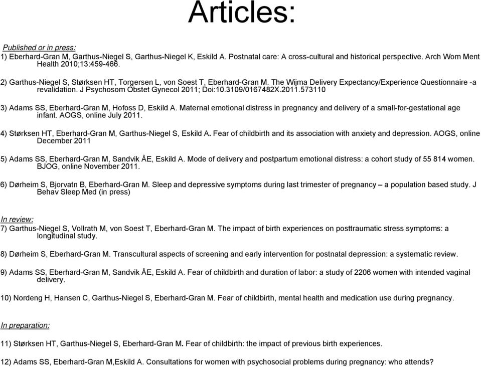 3109/0167482X.2011.573110 3) Adams SS, Eberhard-Gran M, Hofoss D, Eskild A. Maternal emotional distress in pregnancy and delivery of a small-for-gestational age infant. AOGS, online July 2011.