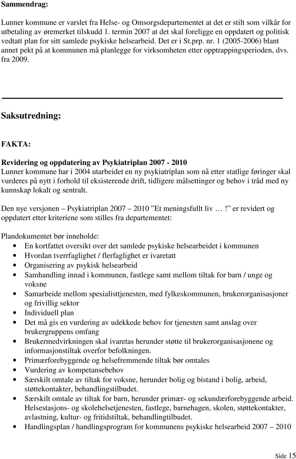 1 (2005-2006) blant annet pekt på at kommunen må planlegge for virksomheten etter opptrappingsperioden, dvs. fra 2009.