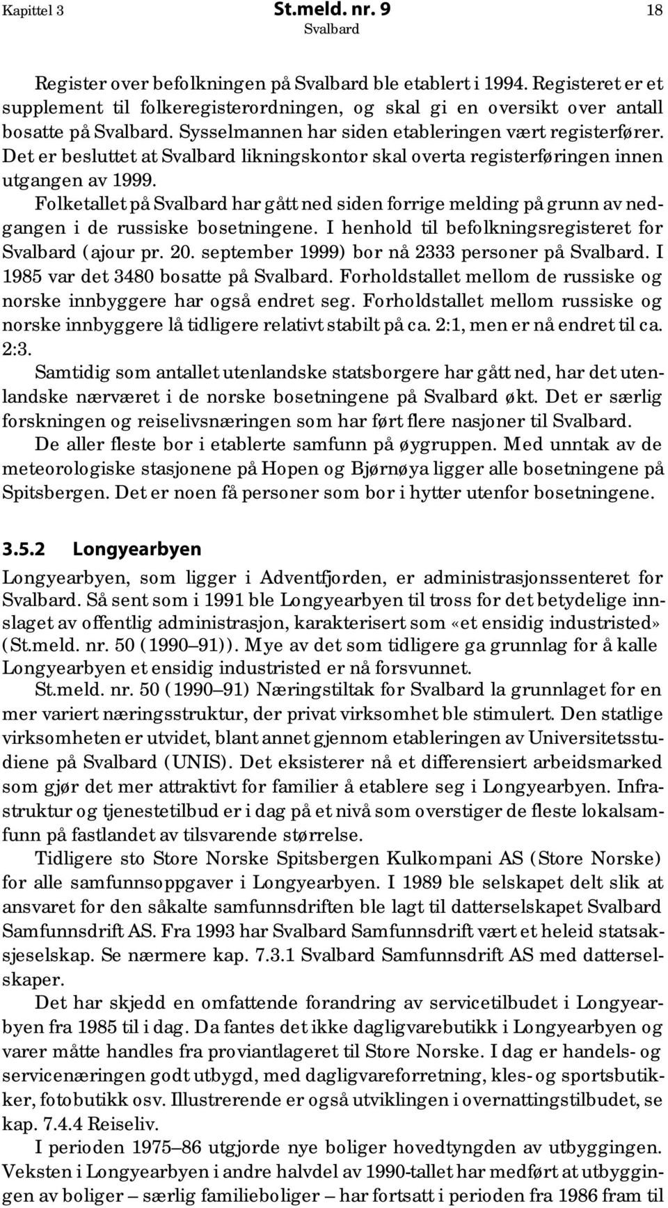 Folketallet på har gått ned siden forrige melding på grunn av nedgangen i de russiske bosetningene. I henhold til befolkningsregisteret for (ajour pr. 20. september 1999) bor nå 2333 personer på.