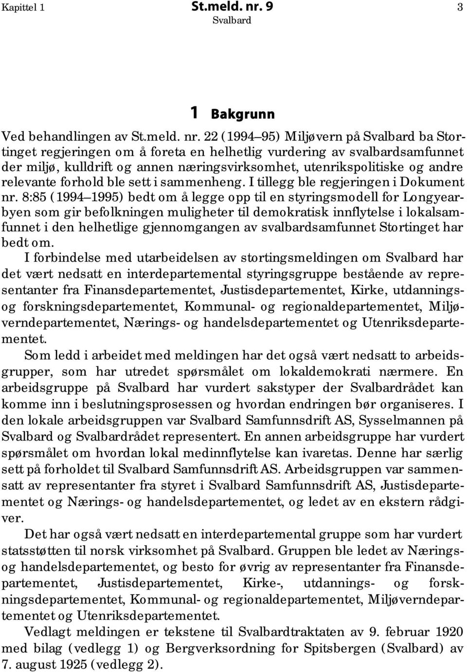 22 (1994 95) Miljøvern på ba Stortinget regjeringen om å foreta en helhetlig vurdering av svalbardsamfunnet der miljø, kulldrift og annen næringsvirksomhet, utenrikspolitiske og andre relevante