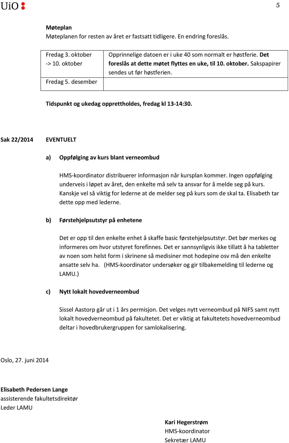 Sak 22/2014 EVENTUELT a) Oppfølging av kurs blant verneombud HMS-koordinator distribuerer informasjon når kursplan kommer.