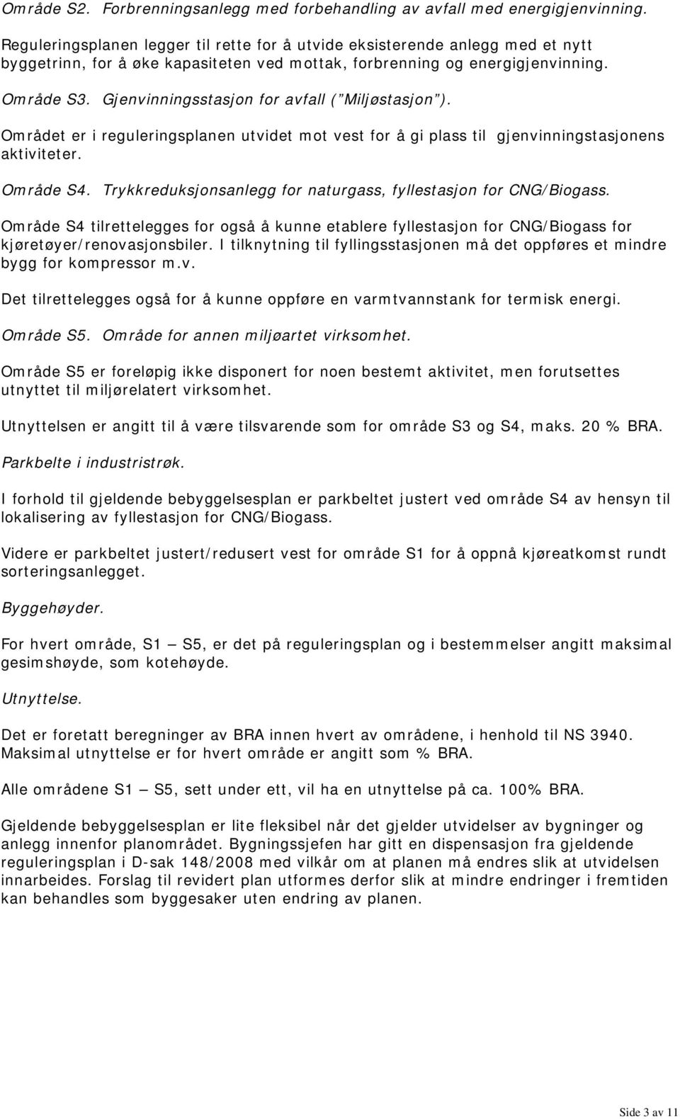 Gjenvinningsstasjon for avfall ( Miljøstasjon ). Området er i reguleringsplanen utvidet mot vest for å gi plass til gjenvinningstasjonens aktiviteter. Område S4.