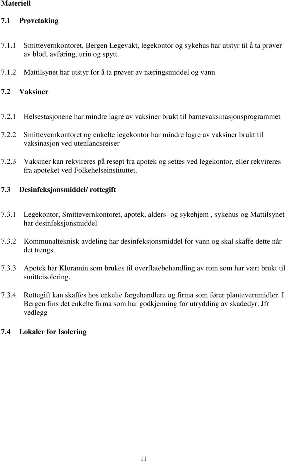 2.3 Vaksiner kan rekvireres på resept fra apotek og settes ved legekontor, eller rekvireres fra apoteket ved Folkehelseinstituttet. 7.3 Desinfeksjonsmiddel/ rottegift 7.3.1 Legekontor, Smittevernkontoret, apotek, alders- og sykehjem, sykehus og Mattilsynet har desinfeksjonsmiddel 7.