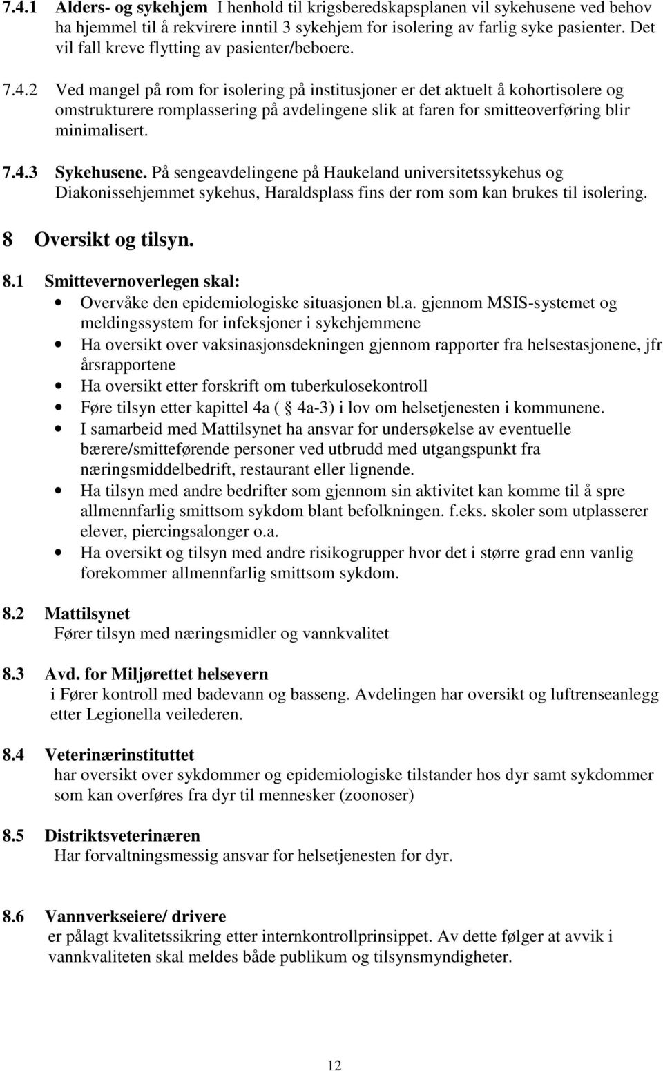 2 Ved mangel på rom for isolering på institusjoner er det aktuelt å kohortisolere og omstrukturere romplassering på avdelingene slik at faren for smitteoverføring blir minimalisert. 7.4.3 Sykehusene.