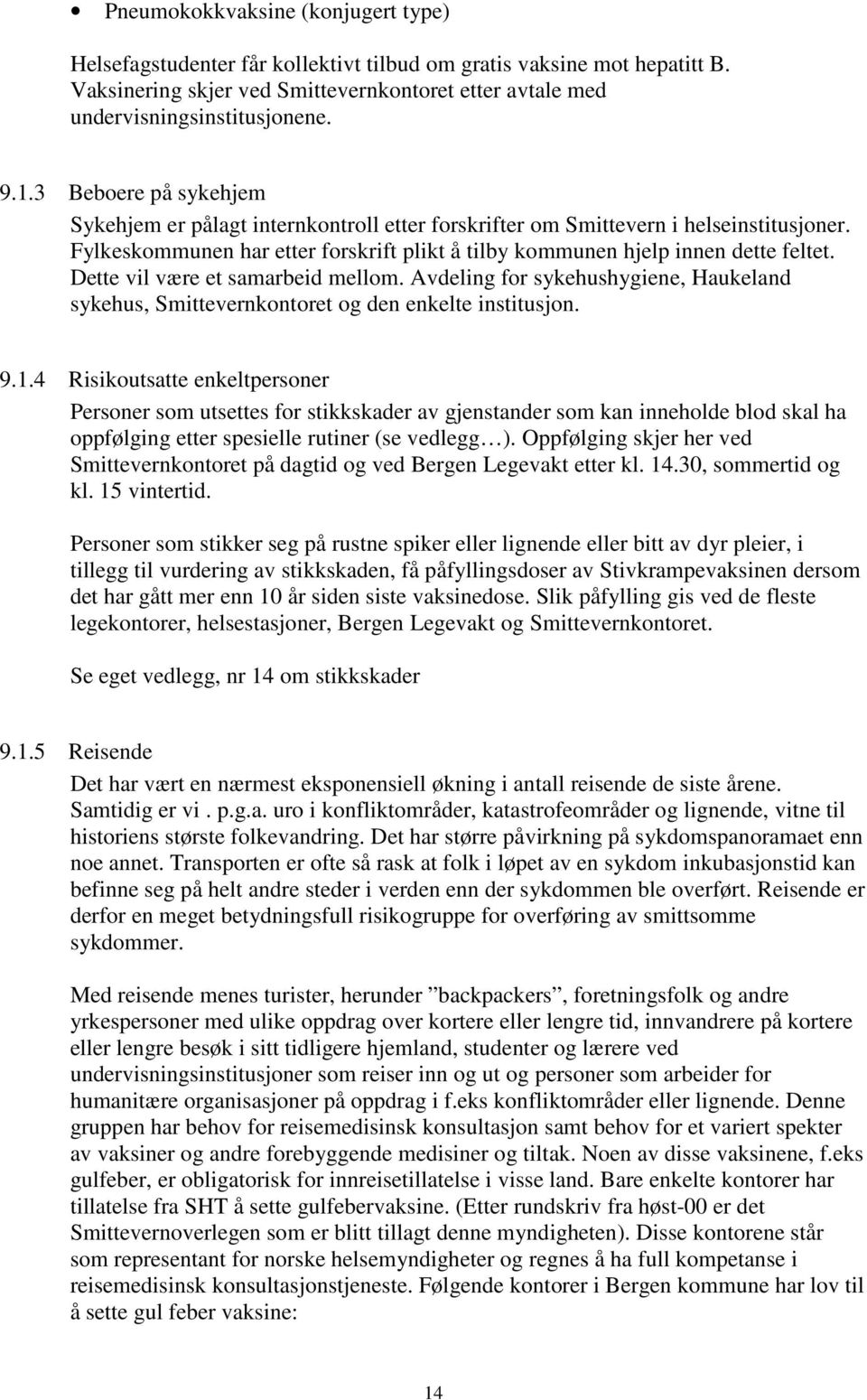 Dette vil være et samarbeid mellom. Avdeling for sykehushygiene, Haukeland sykehus, Smittevernkontoret og den enkelte institusjon. 9.1.