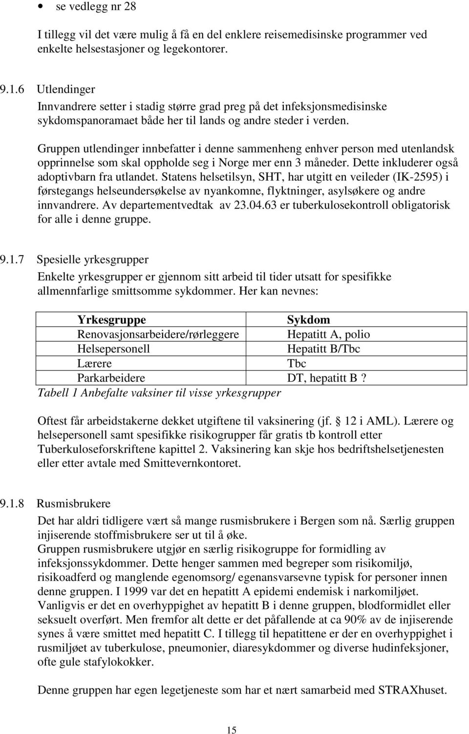 Gruppen utlendinger innbefatter i denne sammenheng enhver person med utenlandsk opprinnelse som skal oppholde seg i Norge mer enn 3 måneder. Dette inkluderer også adoptivbarn fra utlandet.