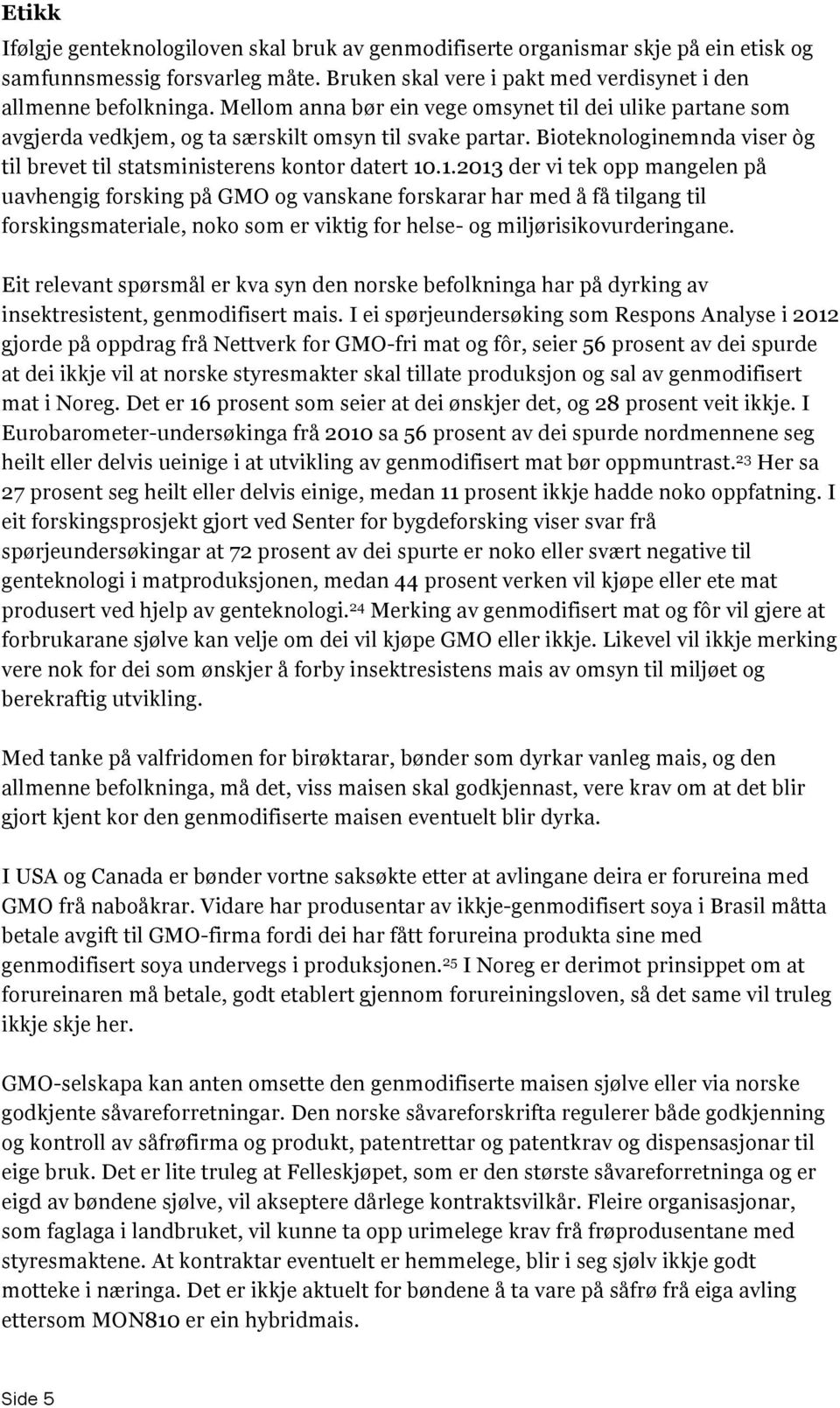 .1.2013 der vi tek opp mangelen på uavhengig forsking på GMO og vanskane forskarar har med å få tilgang til forskingsmateriale, noko som er viktig for helse- og miljørisikovurderingane.