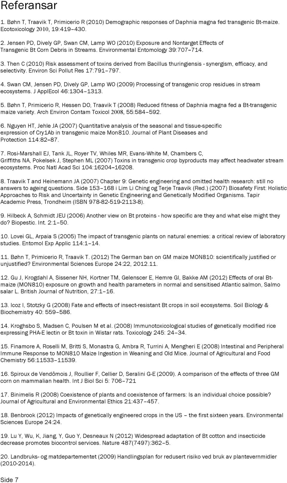 :707 714. 3. Then C (2010) Risk assessment of toxins derived from Bacillus thuringiensis - synergism, efficacy, and selectivity. Environ Sci Pollut Res 17:791 797. 4.