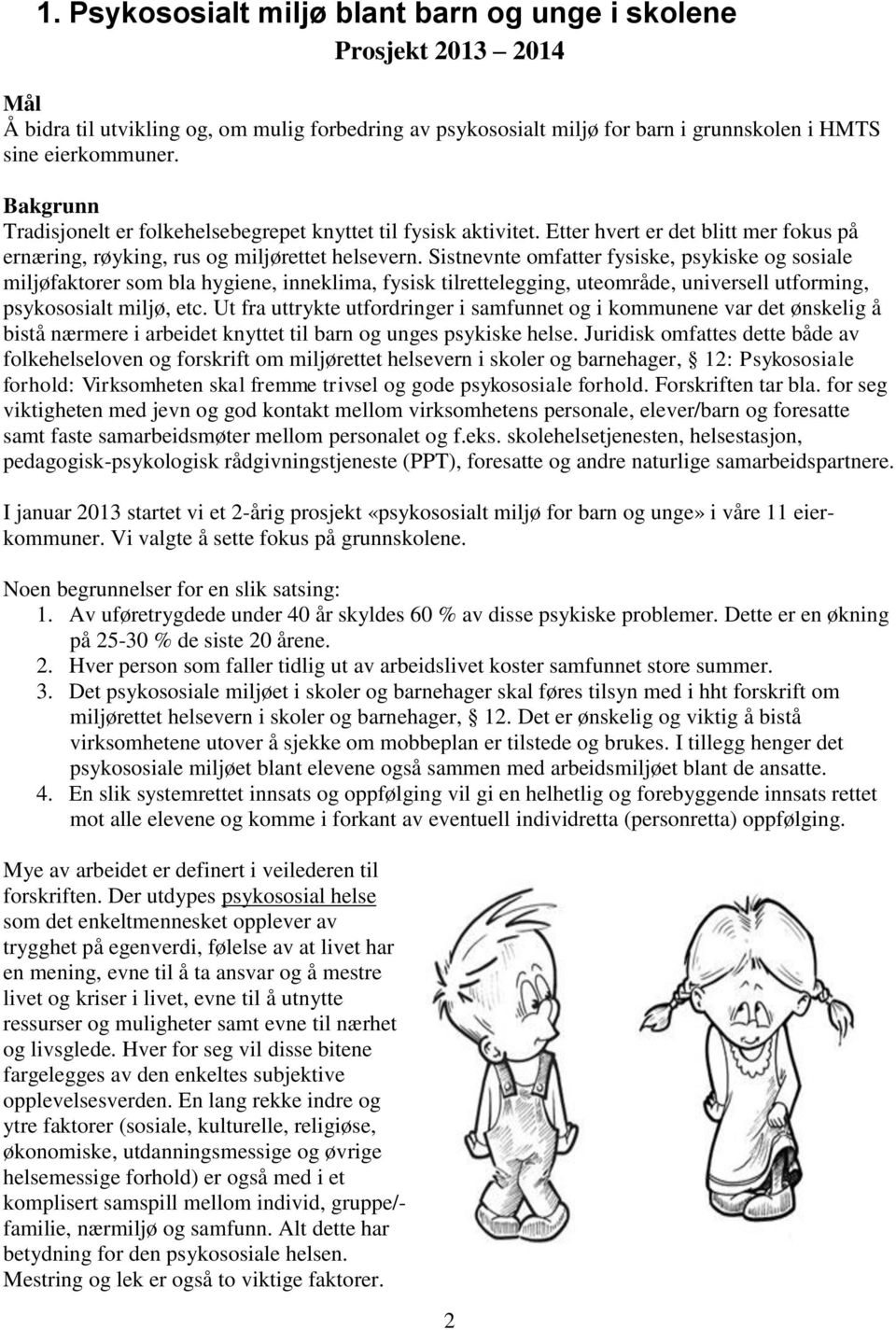 Sistnevnte omfatter fysiske, psykiske og sosiale miljøfaktorer som bla hygiene, inneklima, fysisk tilrettelegging, uteområde, universell utforming, psykososialt miljø, etc.