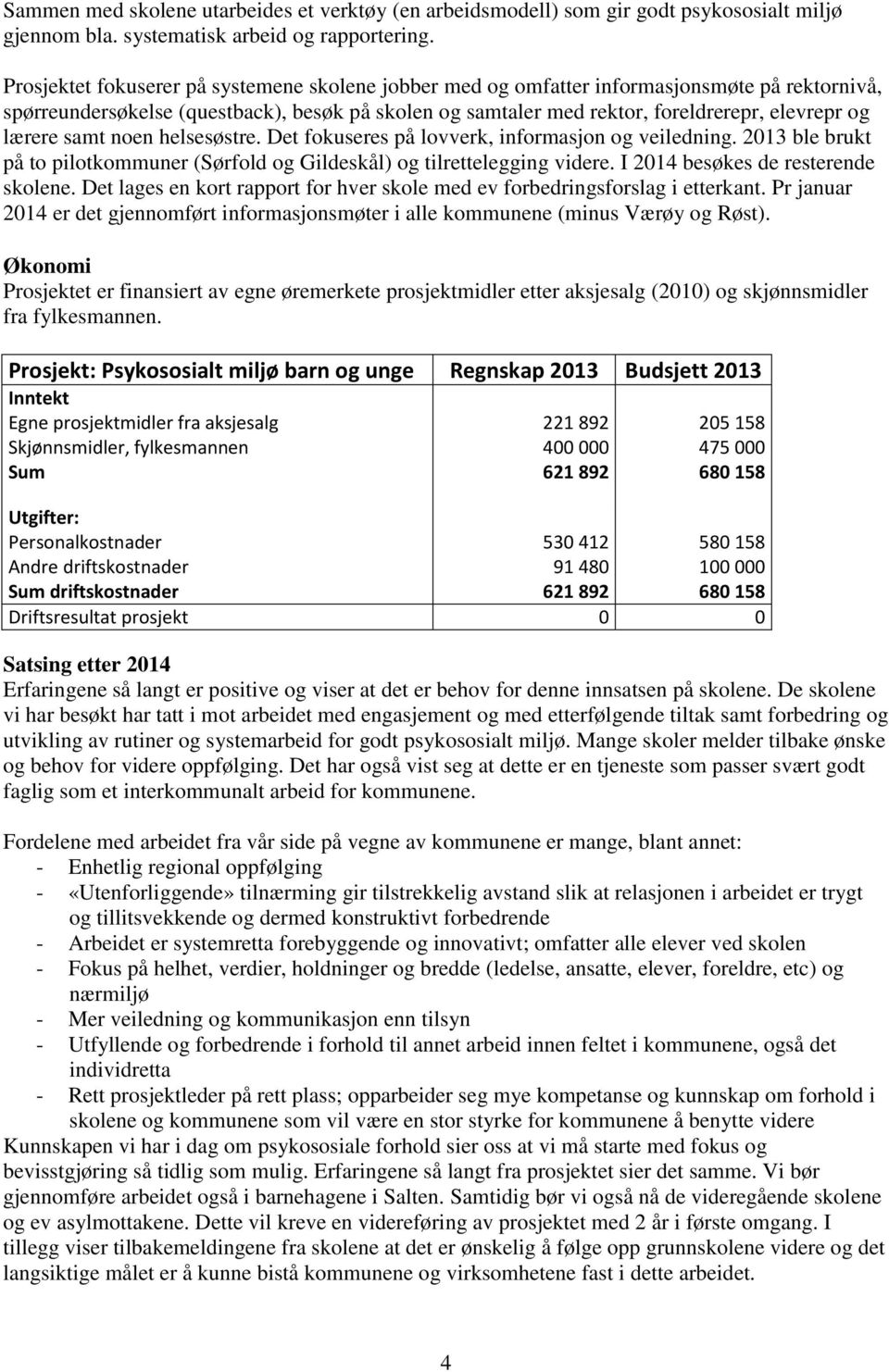 lærere samt noen helsesøstre. Det fokuseres på lovverk, informasjon og veiledning. 2013 ble brukt på to pilotkommuner (Sørfold og Gildeskål) og tilrettelegging videre.