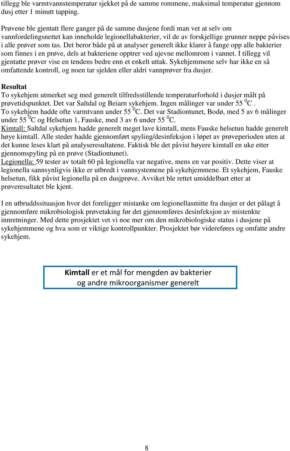 tas. Det beror både på at analyser generelt ikke klarer å fange opp alle bakterier som finnes i en prøve, dels at bakteriene opptrer ved ujevne mellomrom i vannet.