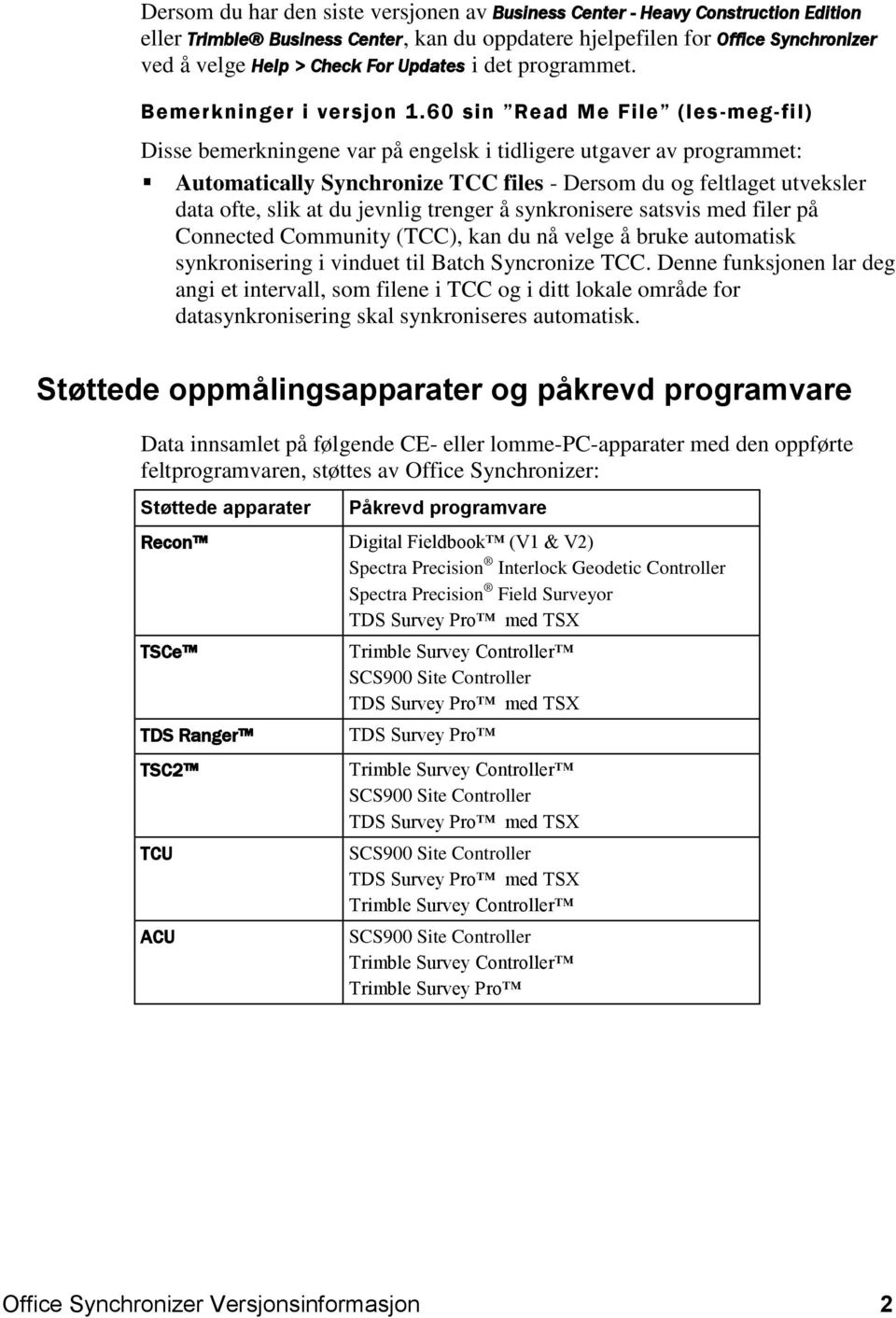 60 sin Read Me File (les -meg-fil) Disse bemerkningene var på engelsk i tidligere utgaver av programmet: Automatically Synchronize TCC files - Dersom du og feltlaget utveksler data ofte, slik at du